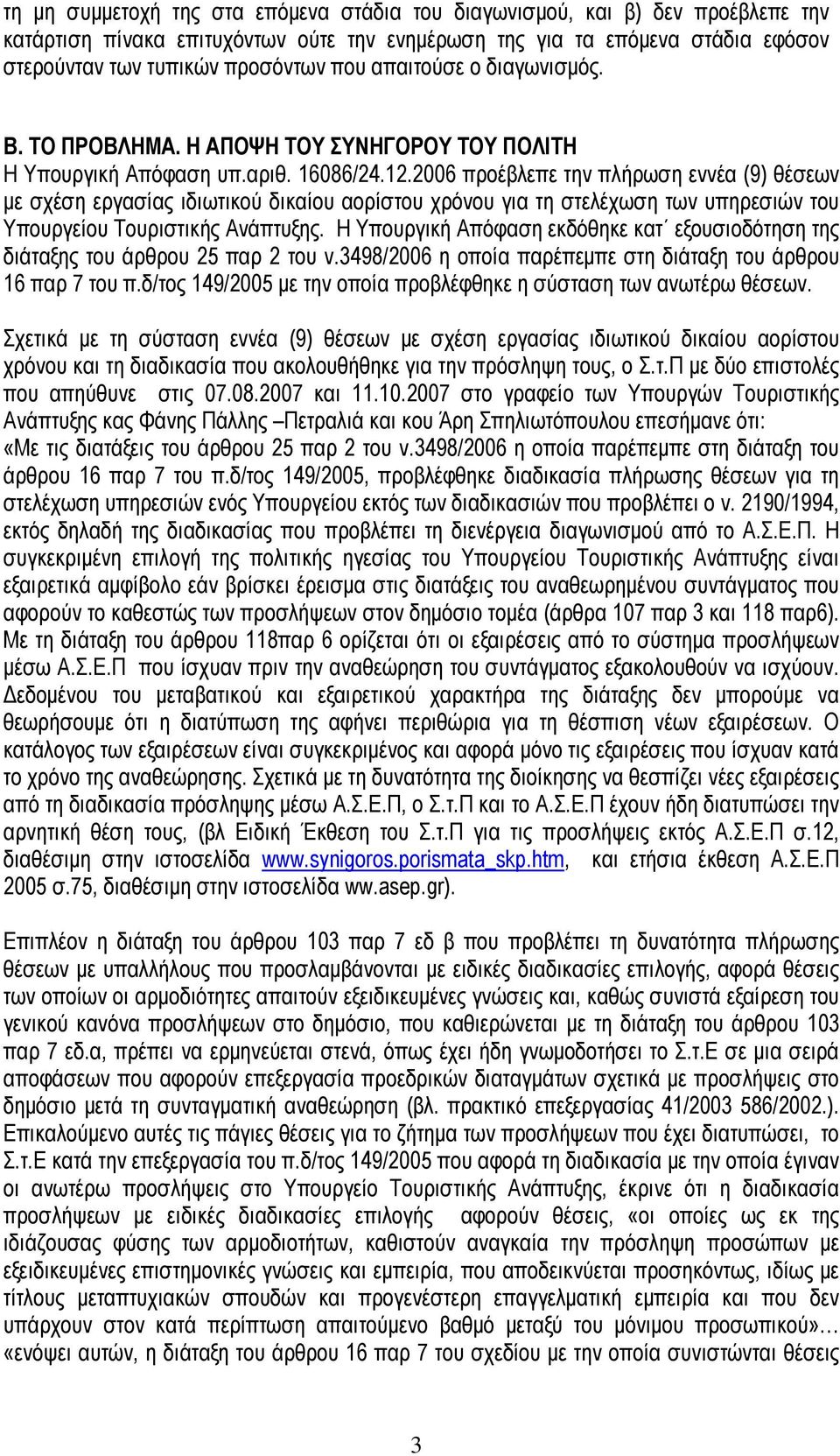 2006 προέβλεπε την πλήρωση εννέα (9) θέσεων µε σχέση εργασίας ιδιωτικού δικαίου αορίστου χρόνου για τη στελέχωση των υπηρεσιών του Υπουργείου Τουριστικής Ανάπτυξης.