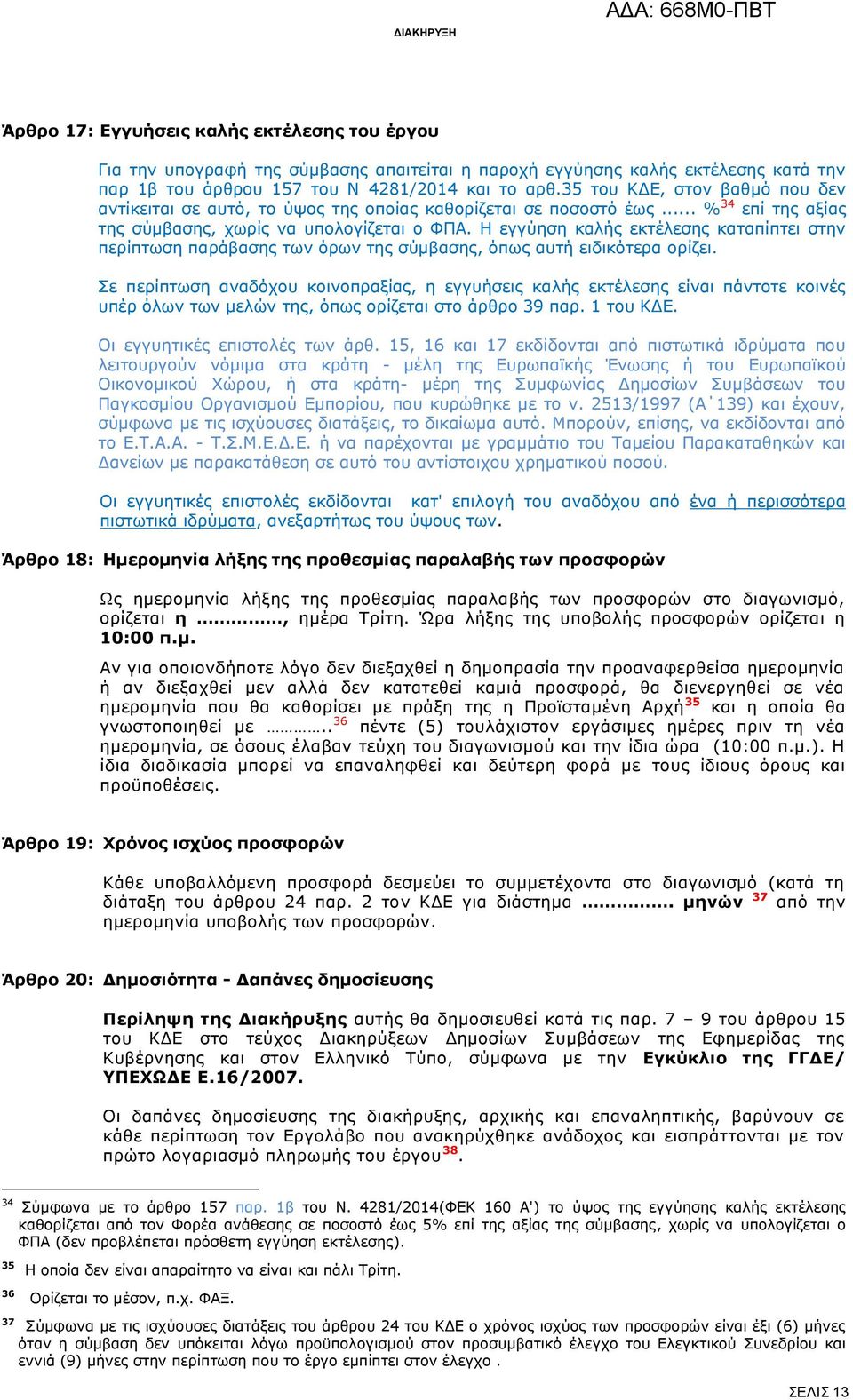 Η εγγύηση καλής εκτέλεσης καταπίπτει στην περίπτωση παράβασης των όρων της σύμβασης, όπως αυτή ειδικότερα ορίζει.