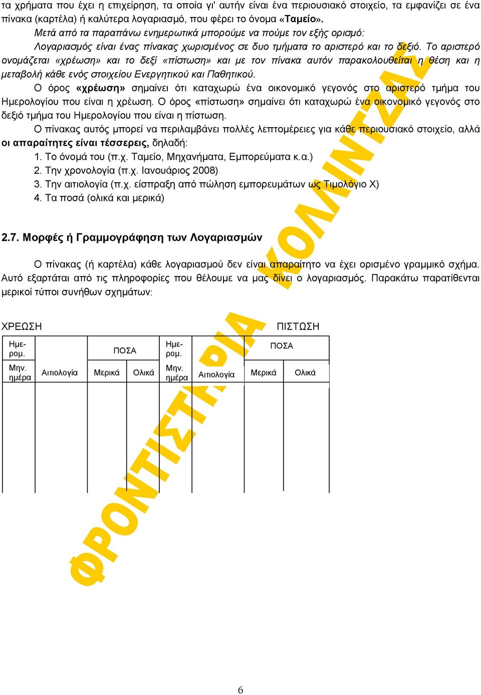 Το αριστερό ονομάζεται «χρέωση» και το δεξί «πίστωση» και με τον πίνακα αυτόν παρακολουθείται η θέση και η μεταβολή κάθε ενός στοιχείου Ενεργητικού και Παθητικού.