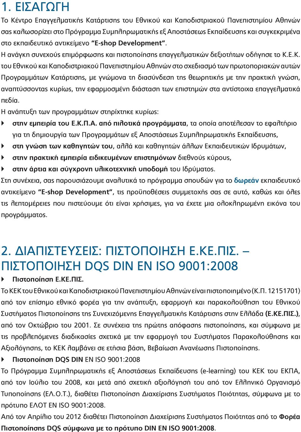 Ε.Κ. του Εθνικού και Καποδιστριακού Πανεπιστημίου Αθηνών στο σχεδιασμό των πρωτοποριακών αυτών Προγραμμάτων Κατάρτισης, με γνώμονα τη διασύνδεση της θεωρητικής με την πρακτική γνώση, αναπτύσσοντας