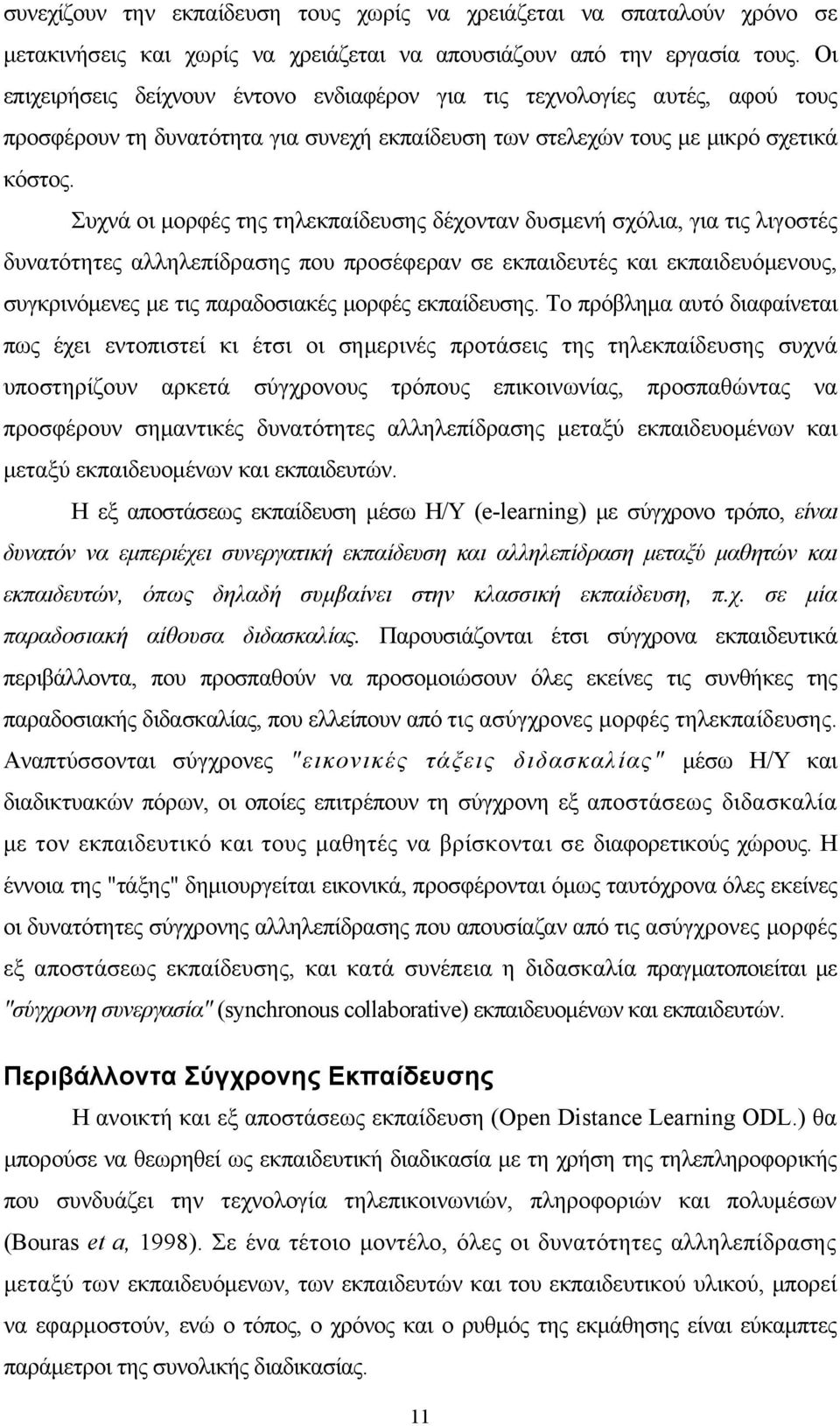 Συχνά οι μορφές της τηλεκπαίδευσης δέχονταν δυσμενή σχόλια, για τις λιγοστές δυνατότητες αλληλεπίδρασης που προσέφεραν σε εκπαιδευτές και εκπαιδευόμενους, συγκρινόμενες με τις παραδοσιακές μορφές