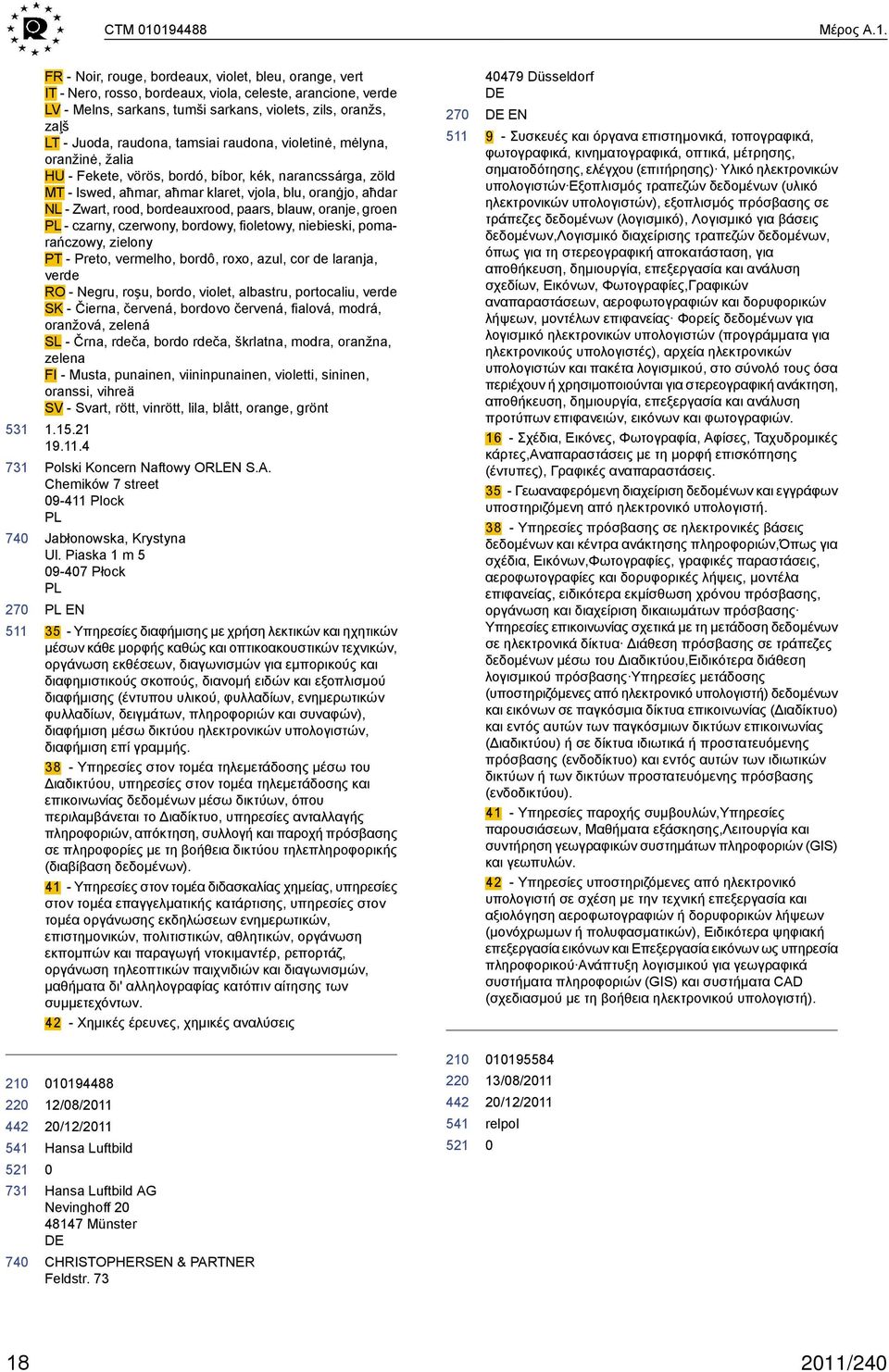 FR - Noir, rouge, bordeaux, violet, bleu, orange, vert IT - Nero, rosso, bordeaux, viola, celeste, arancione, verde LV - Melns, sarkans, tumši sarkans, violets, zils, oranžs, zaļš LT - Juoda,