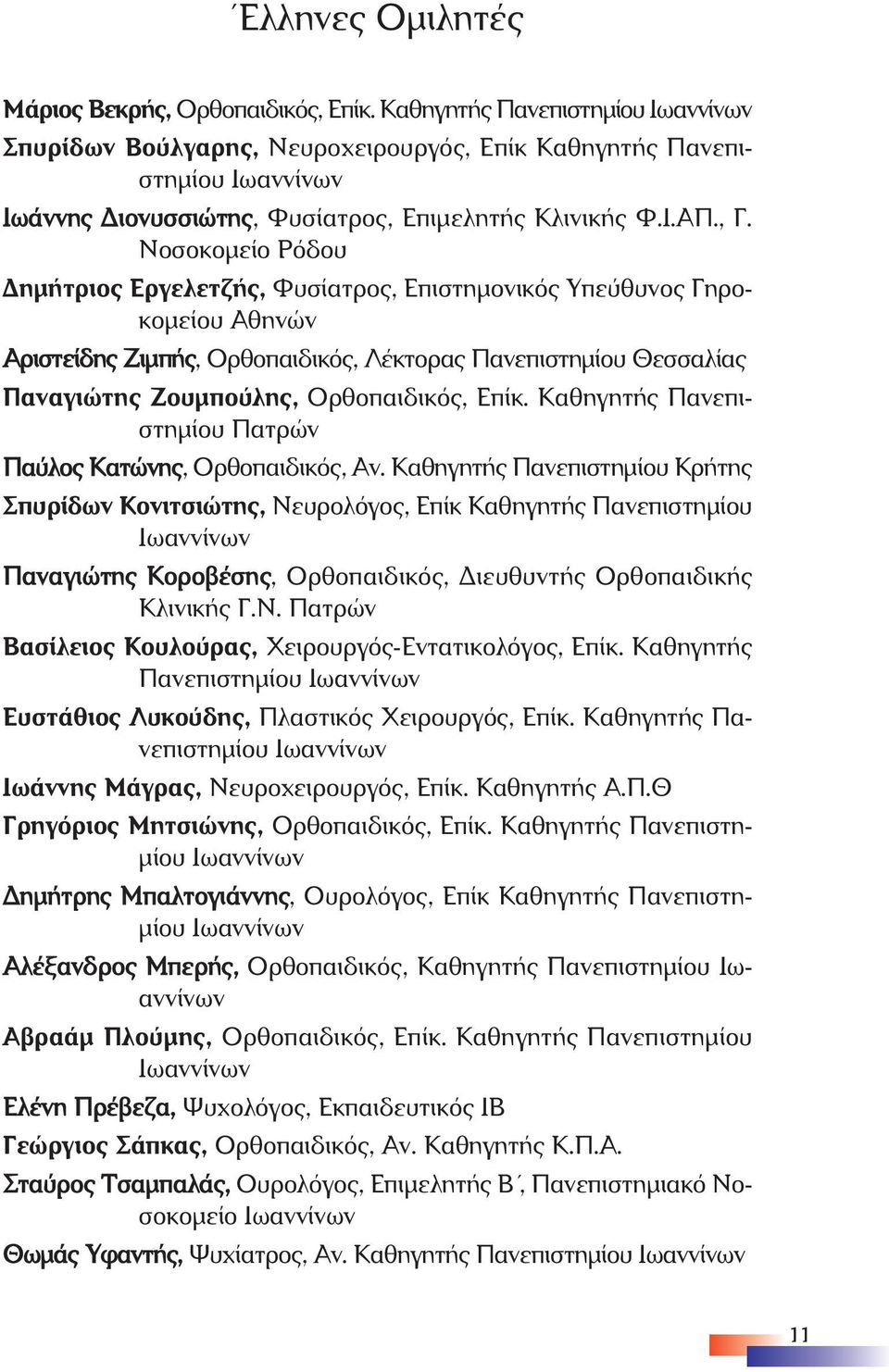 Νοσοκοµείο Ρόδου ηµήτριος Εργελετζής, Φυσίατρος, Επιστηµονικός Υπεύθυνος Γηρο - κο µείου Αθηνών Αριστείδης Ζιµπής, Ορθοπαιδικός, Λέκτορας Πανεπιστηµίου Θεσσαλίας Παναγιώτης Ζουµπούλης, Ορθοπαιδικός,