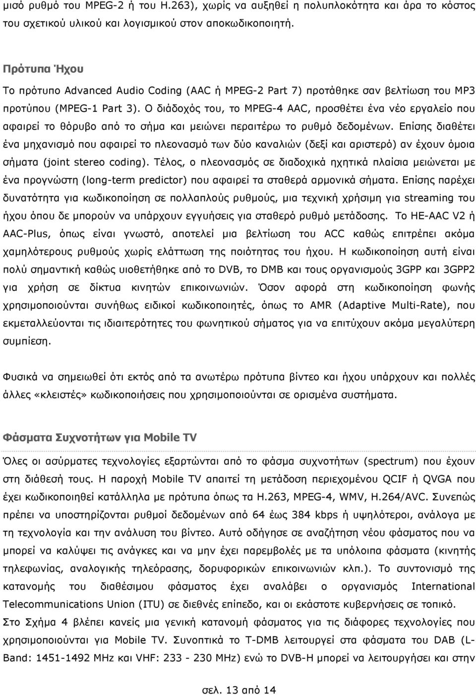 Ο διάδοχός του, τo MPEG-4 AAC, προσθέτει ένα νέο εργαλείο που αφαιρεί το θόρυβο από το σήµα και µειώνει περαιτέρω το ρυθµό δεδοµένων.