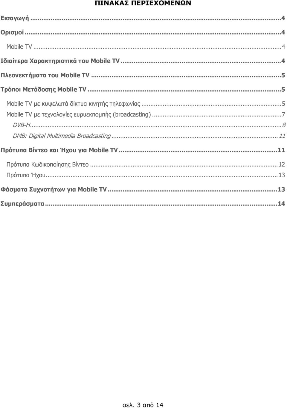 .. 5 Mobile TV µε τεχνολογίες ευρυεκποµπής (broadcasting)... 7 DVB-H... 8 DMB: Digital Multimedia Broadcasting.