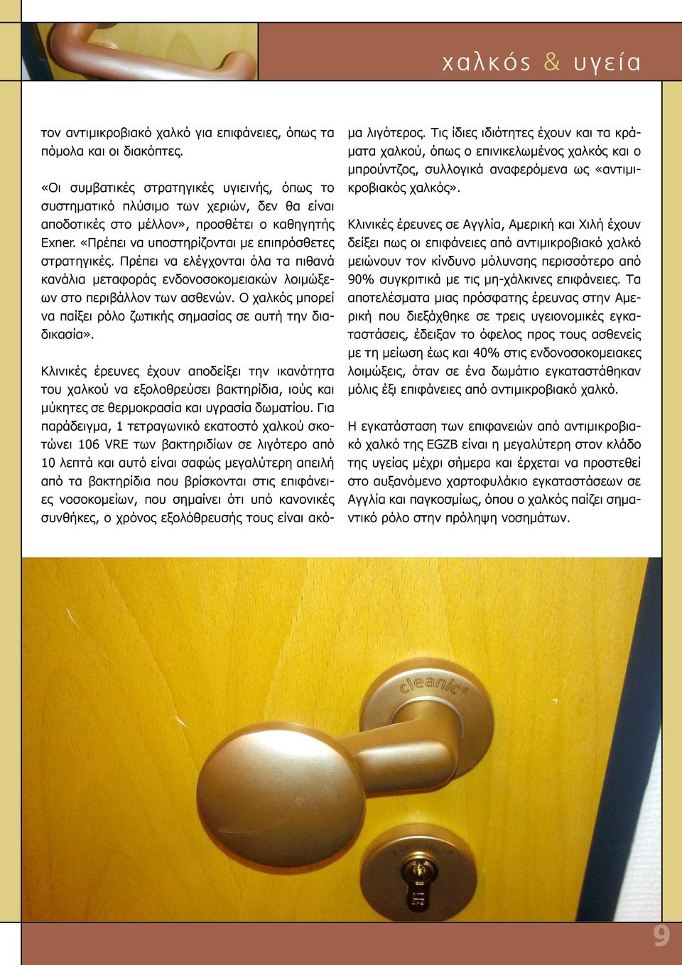 Πρέπει να ελέγχονται όλα τα πιθανά κανάλια μεταφοράς ενδονοσοκομειακών λοιμώξεων στο περιβάλλον των ασθενών. Ο χαλκός μπορεί να παίξει ρόλο ζωτικής σημασίας σε αυτή την διαδικασία».