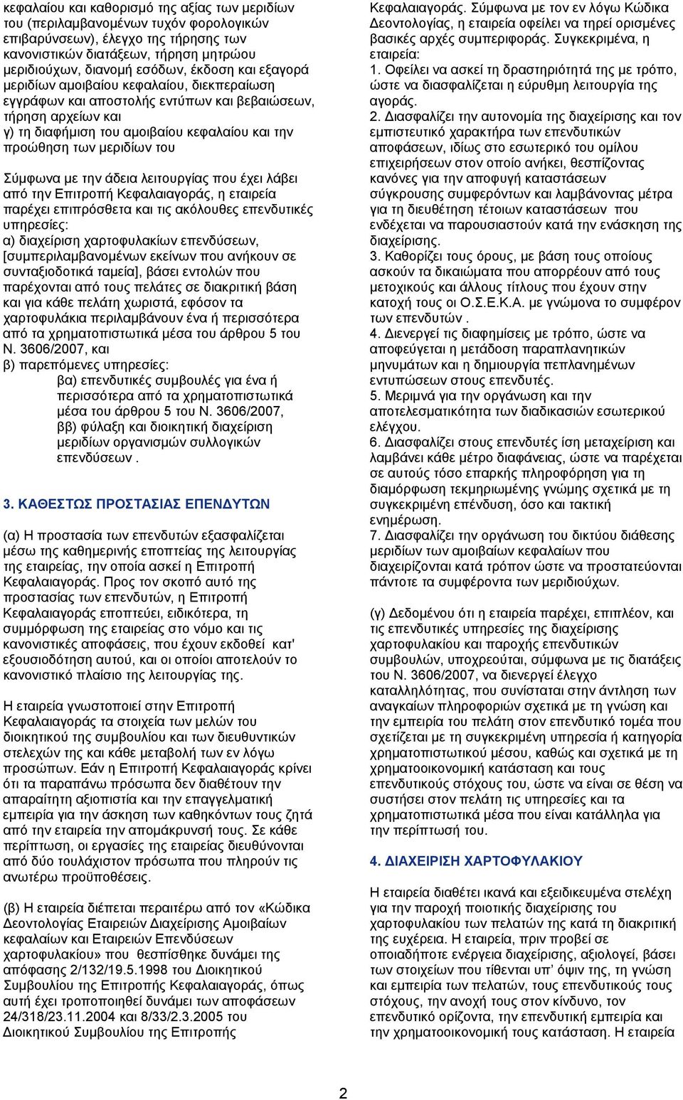 Σύμφωνα με την άδεια λειτουργίας που έχει λάβει από την Επιτροπή Κεφαλαιαγοράς, η εταιρεία παρέχει επιπρόσθετα και τις ακόλουθες επενδυτικές υπηρεσίες: α) διαχείριση χαρτοφυλακίων επενδύσεων,