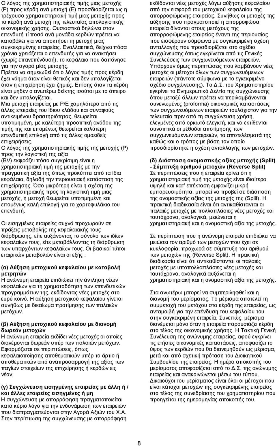 Εναλλακτικά, δείχνει πόσα χρόνια χρειάζεται ο επενδυτής για να ανακτήσει (χωρίς επανεπένδυσή), το κεφάλαιο που δαπάνησε για την αγορά μίας μετοχής.