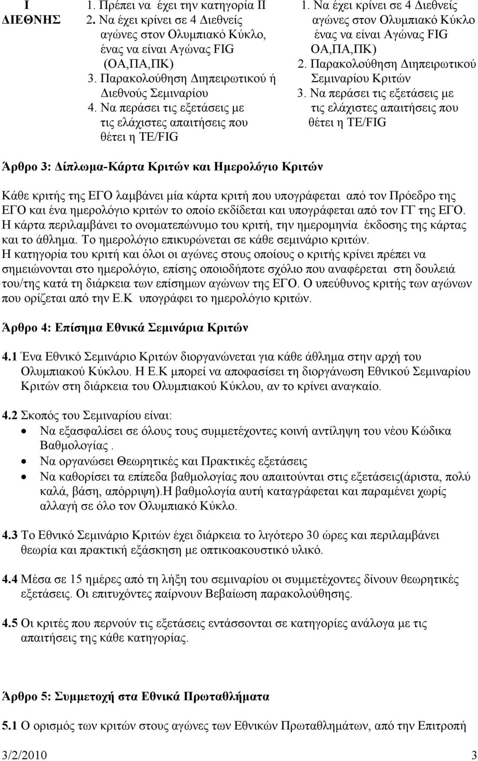 Παρακολούθηση Διηπειρωτικού ή Σεμιναρίου Κριτών Διεθνούς Σεμιναρίου 3. Να περάσει τις εξετάσεις με 4.