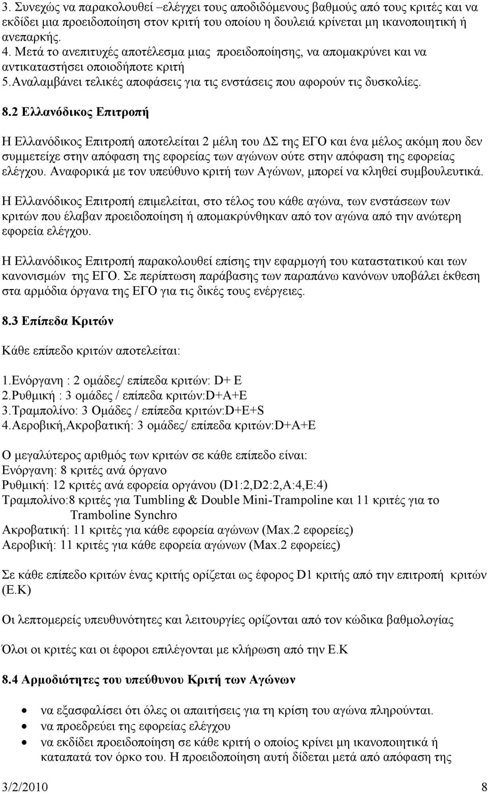 2 Ελλανόδικος Επιτροπή Η Ελλανόδικος Επιτροπή αποτελείται 2 μέλη του ΔΣ της ΕΓΟ και ένα μέλος ακόμη που δεν συμμετείχε στην απόφαση της εφορείας των αγώνων ούτε στην απόφαση της εφορείας ελέγχου.