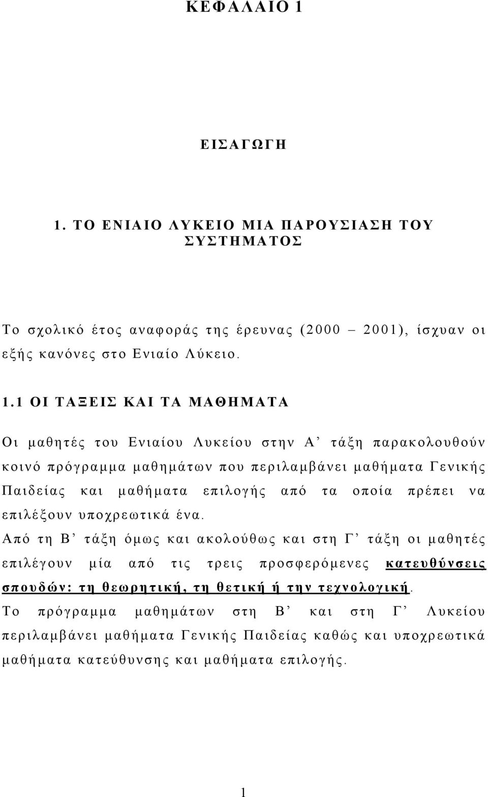 ΤΟ ΕΝΙΑΙΟ ΛΥΚΕΙΟ ΜΙΑ ΠΑΡΟΥΣΙΑΣΗ ΤΟΥ ΣΥΣΤΗΜΑΤΟΣ Το σχολικό έτος αναφοράς της έρευνας (2000 2001), ίσχυαν οι εξής κανόνες στο Ενιαίο Λύκειο. 1.