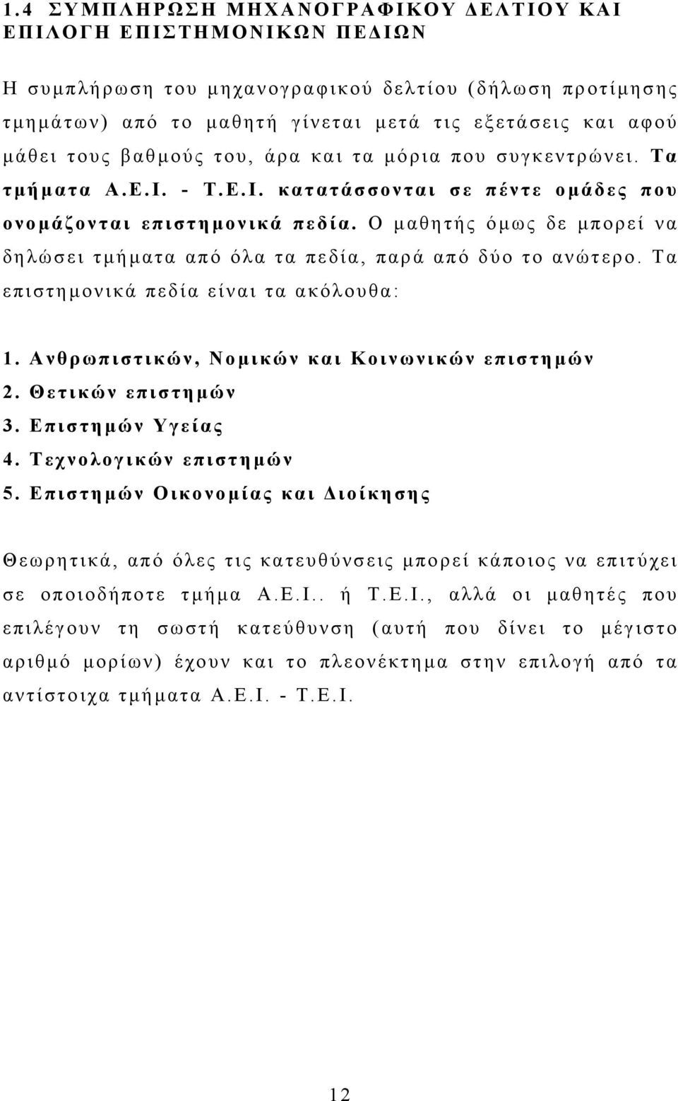 Ο µαθητής όµως δε µπορεί να δηλώσει τµήµατα από όλα τα πεδία, παρά από δύο το ανώτερο. Τα επιστηµονικά πεδία είναι τα ακόλουθα: 1. Ανθρωπιστικών, Νοµικών και Κοινωνικών επιστηµών 2.