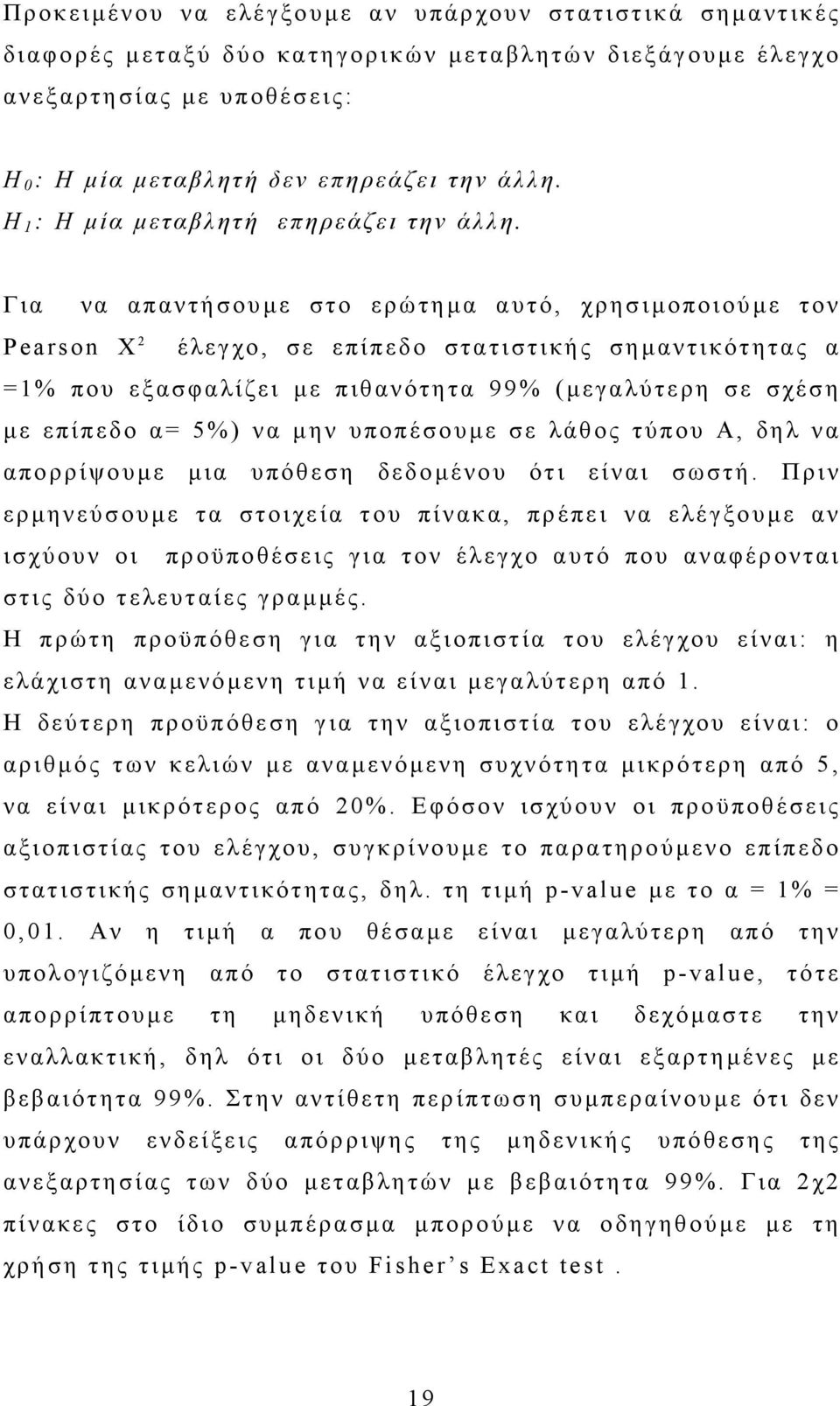 Για να απαντήσουµε στο ερώτηµα αυτό, χρησιµοποιούµε τον Pearson Χ 2 έλεγχο, σε επίπεδο στατιστικής σηµαντικότητας α =1% που εξασφαλίζει µε πιθανότητα 99% (µεγαλύτερη σε σχέση µε επίπεδο α = 5%) να