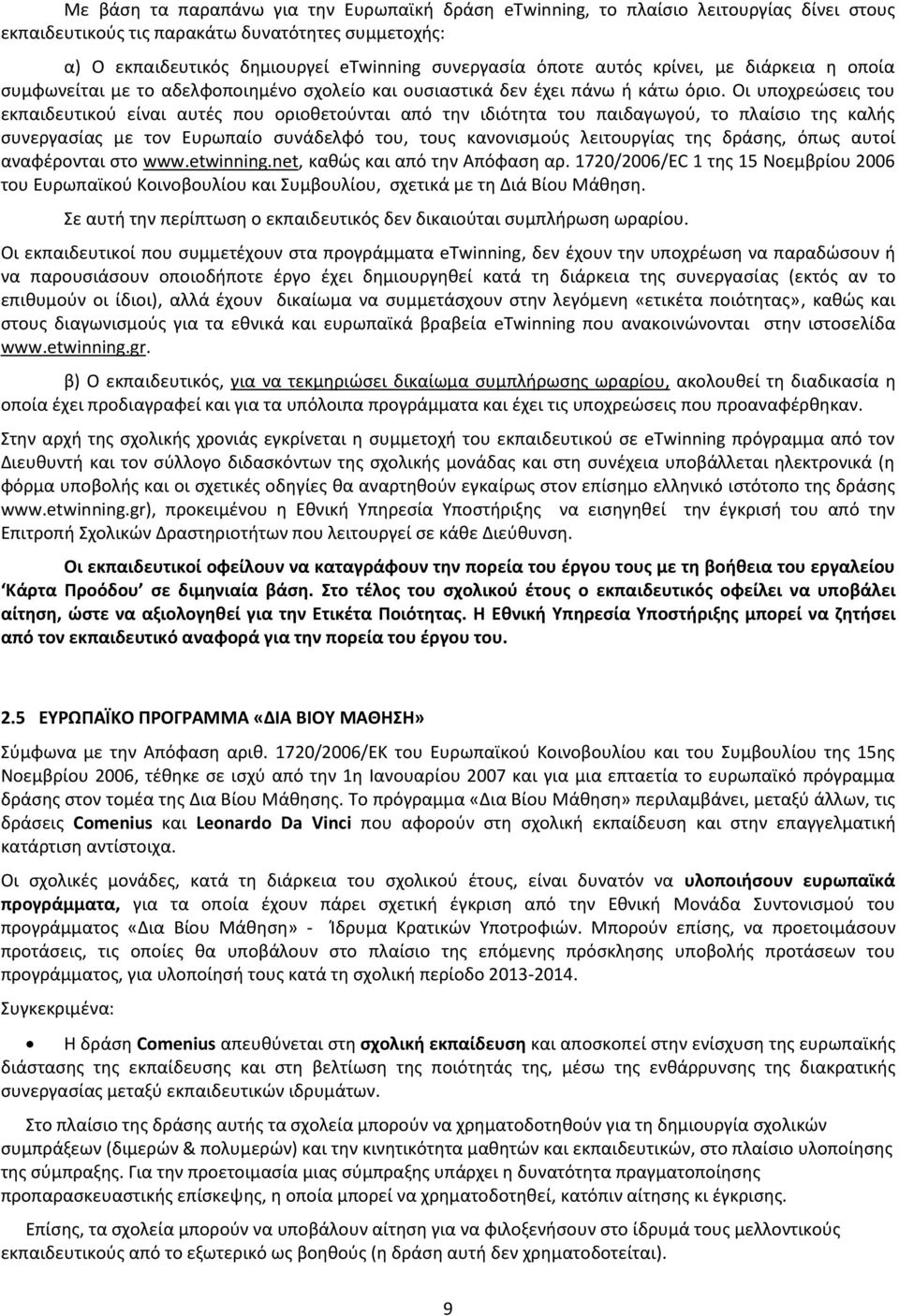 Οι υποχρεώσεις του εκπαιδευτικού είναι αυτές που οριοθετούνται από την ιδιότητα του παιδαγωγού, το πλαίσιο της καλής συνεργασίας με τον Ευρωπαίο συνάδελφό του, τους κανονισμούς λειτουργίας της