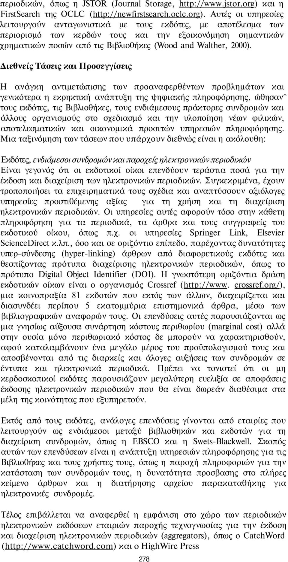 Αυτές οι υπηρεσίες λειτουργούν ανταγωνιστικά με τους εκδότες, με αποτέλεσμα των περιορισμό των κερδών τους και την εξοικονόμηση σημαντικών χρηματικών ποσών από τις Βιβλιοθήκες (Wood and Walther,