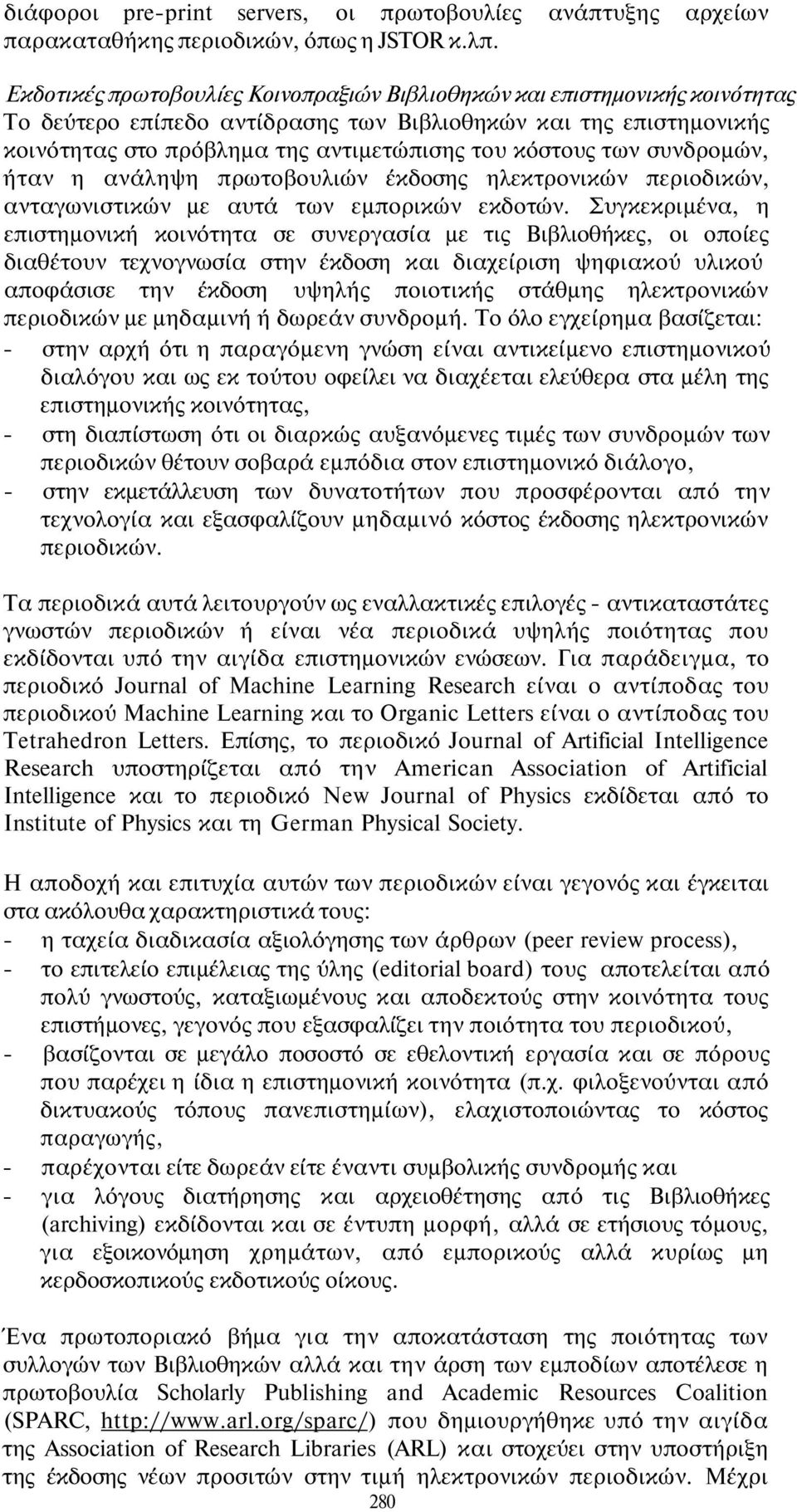 των συνδρομών, ήταν η ανάληψη πρωτοβουλιών έκδοσης ηλεκτρονικών περιοδικών, ανταγωνιστικών με αυτά των εμπορικών εκδοτών.