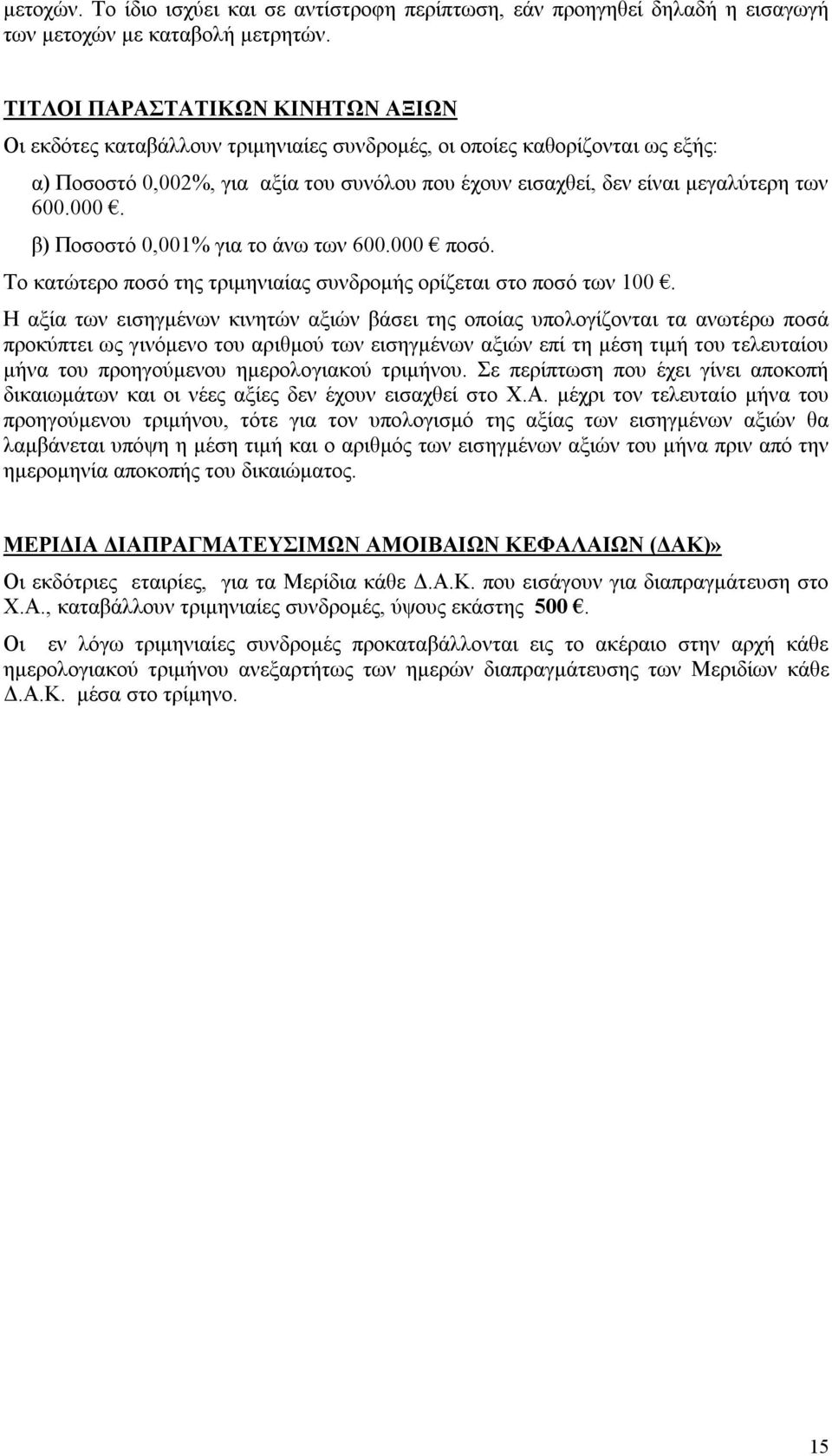 600.000. β) Ποσοστό 0,001% για το άνω των 600.000 ποσό. Το κατώτερο ποσό της τριμηνιαίας συνδρομής ορίζεται στο ποσό των 100.