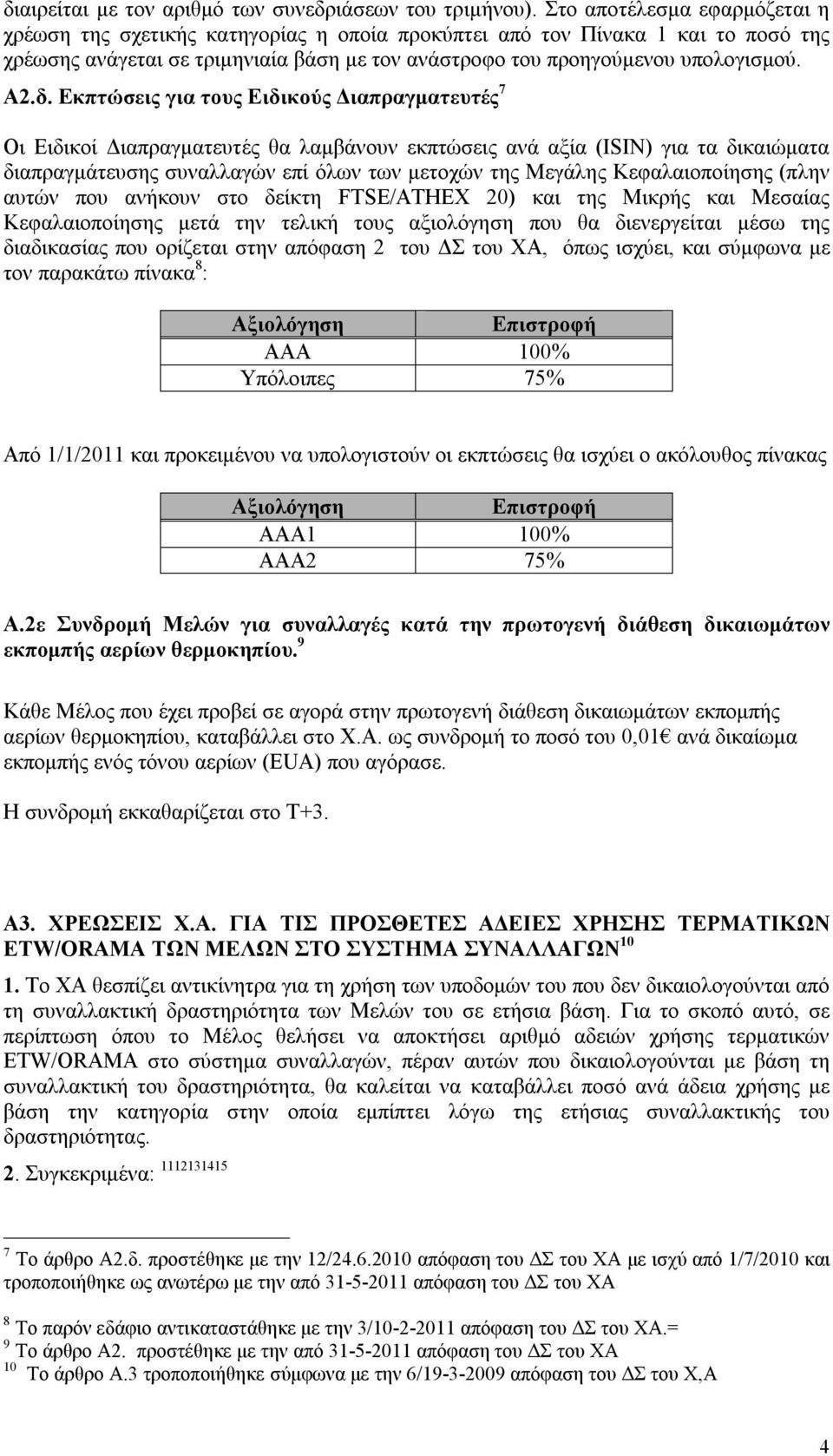 Εκπτώσεις για τους Ειδικούς Διαπραγματευτές 7 Οι Ειδικοί Διαπραγματευτές θα λαμβάνουν εκπτώσεις ανά αξία (ISIN) για τα δικαιώματα διαπραγμάτευσης συναλλαγών επί όλων των μετοχών της Μεγάλης