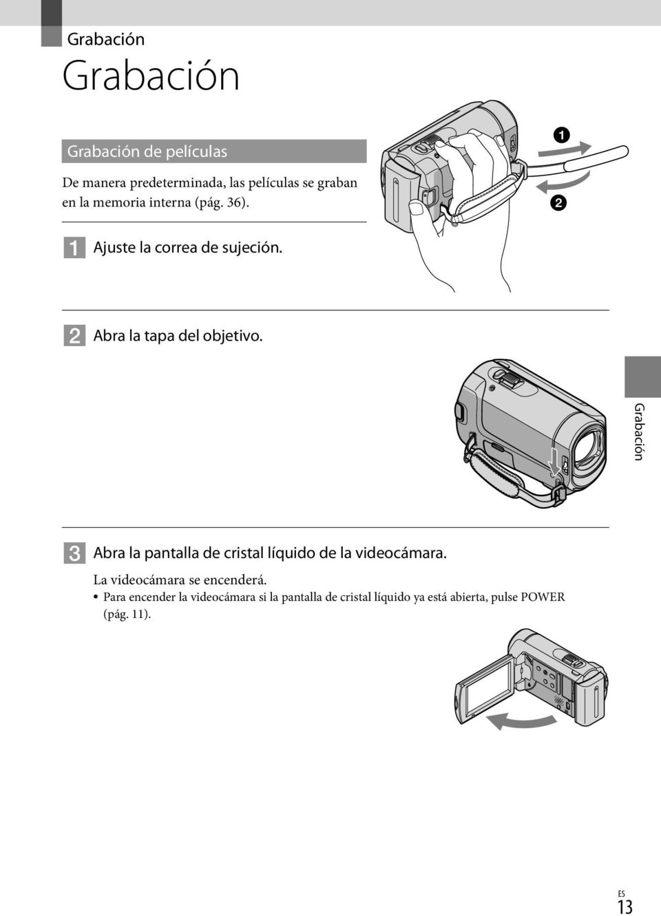 Grabación Abra la pantalla de cristal líquido de la videocámara. La videocámara se encenderá.
