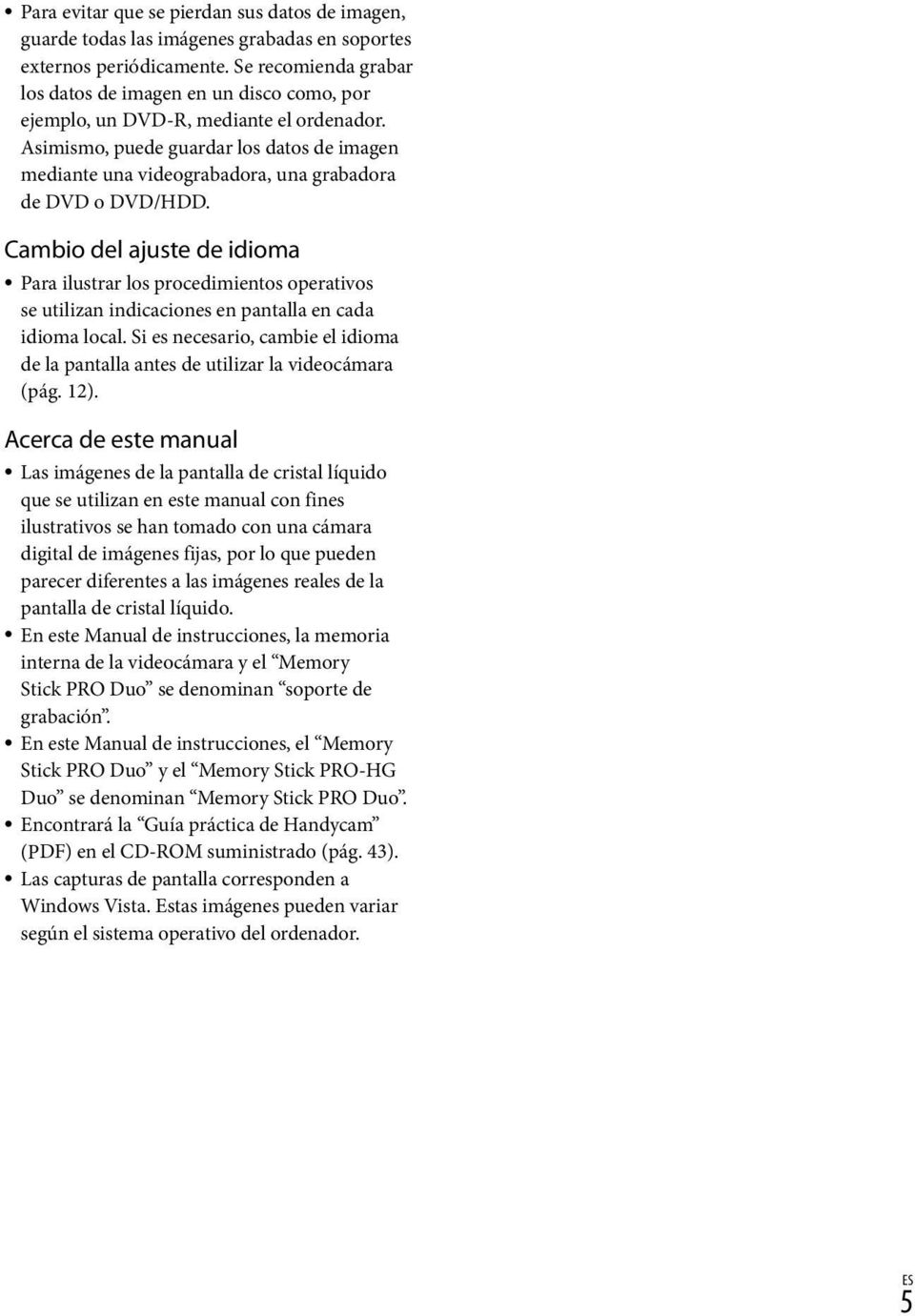 Asimismo, puede guardar los datos de imagen mediante una videograbadora, una grabadora de DVD o DVD/HDD.