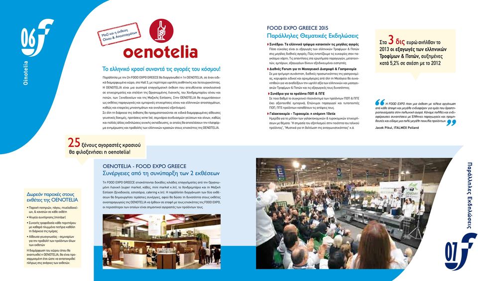 Η OΕNOTELIA είναι µια αυστηρά επαγγελµατική έκθεση που απευθύνεται αποκλειστικά σε επιχειρηµατίες και στελέχη της Οργανωµένης Λιανικής, του Χονδρεµπορίου οίνου και ποτών, των Ξενοδοχείων και της
