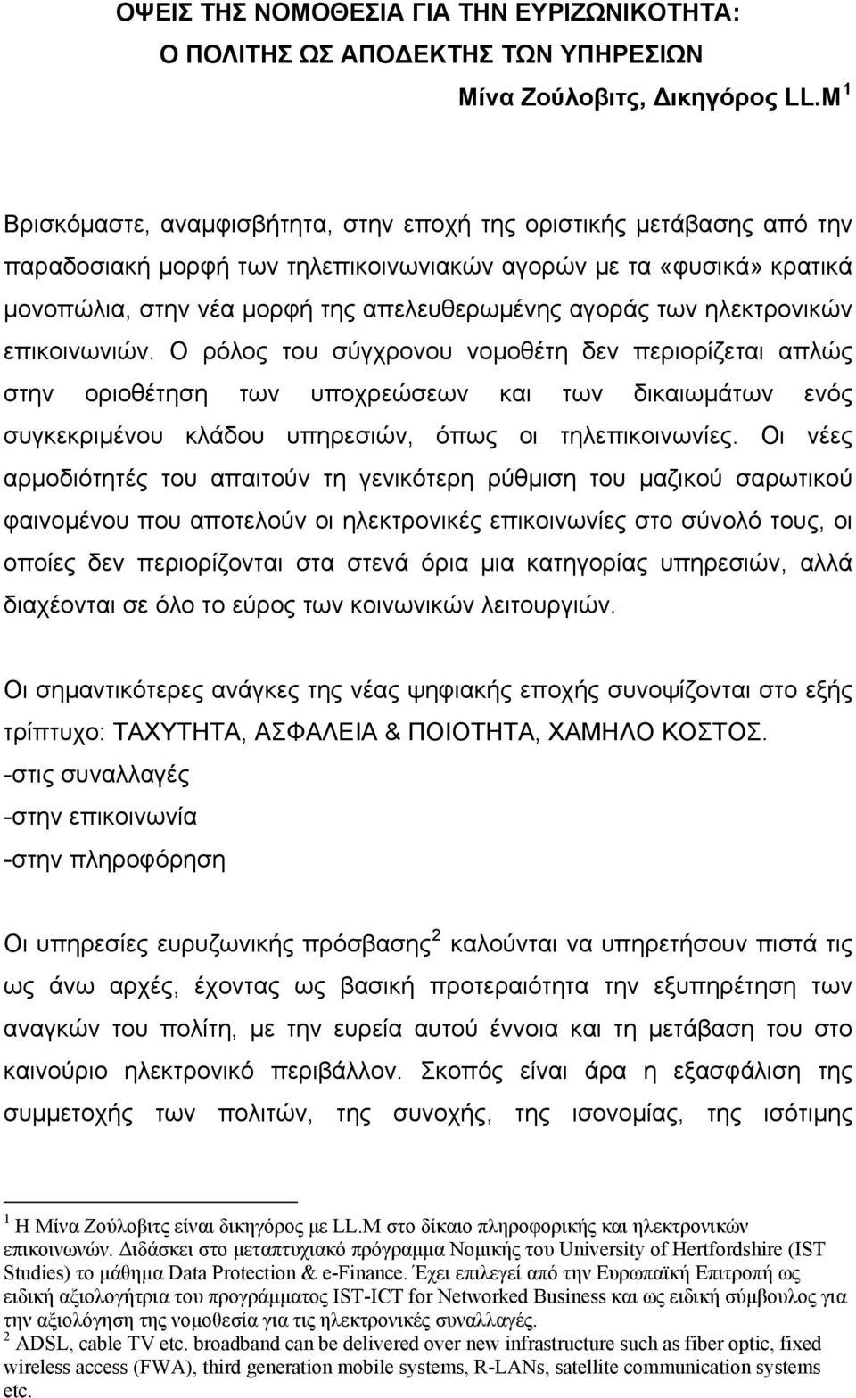 των ηλεκτρονικών επικοινωνιών. Ο ρόλος του σύγχρονου νομοθέτη δεν περιορίζεται απλώς στην οριοθέτηση των υποχρεώσεων και των δικαιωμάτων ενός συγκεκριμένου κλάδου υπηρεσιών, όπως οι τηλεπικοινωνίες.