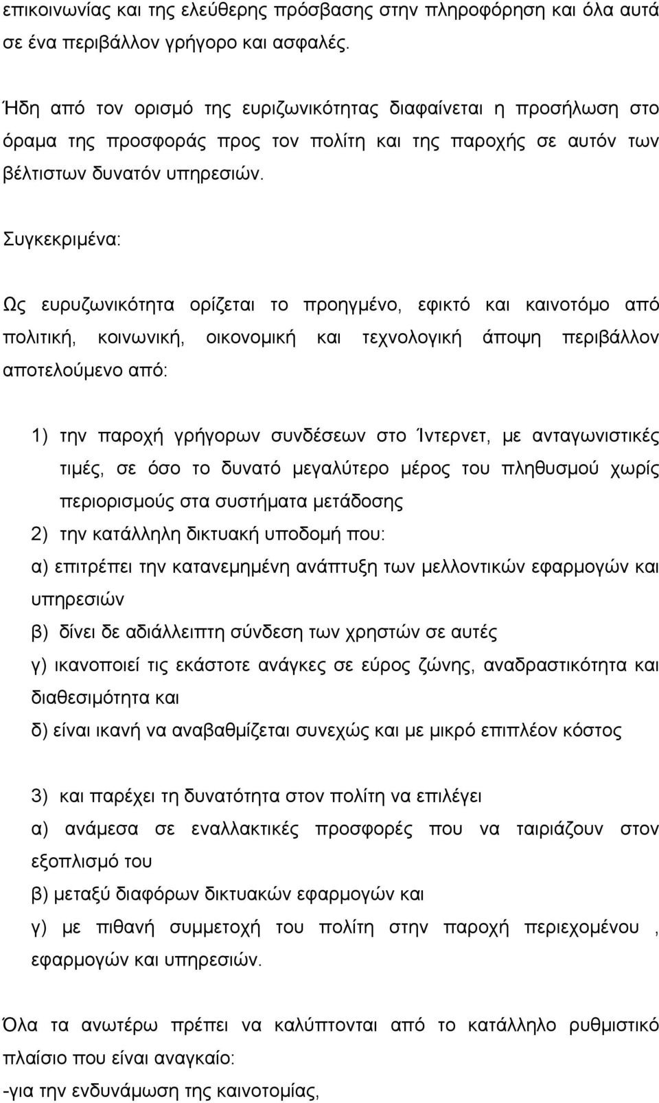 Συγκεκριμένα: Ως ευρυζωνικότητα ορίζεται το προηγμένο, εφικτό και καινοτόμο από πολιτική, κοινωνική, οικονομική και τεχνολογική άποψη περιβάλλον αποτελούμενο από: 1) την παροχή γρήγορων συνδέσεων στο