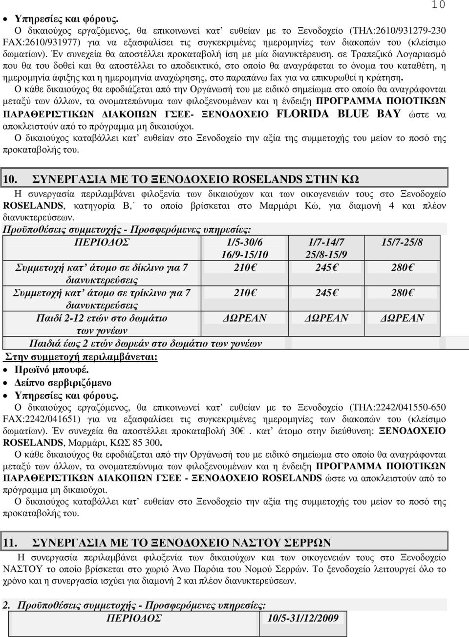 σε Τραπεζικό Λογαριασµό που θα του δοθεί και θα αποστέλλει το αποδεικτικό, στο οποίο θα αναγράφεται το όνοµα του καταθέτη, η ηµεροµηνία άφιξης και η ηµεροµηνία αναχώρησης, στο παραπάνω fax για να