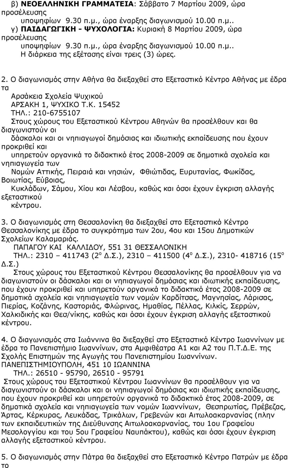 : 210-6755107 Στους χώρους του Εξεταστικού Κέντρου Αθηνών θα προσέλθουν και θα διαγωνιστούν οι δάσκαλοι και οι νηπιαγωγοί δηµόσιας και ιδιωτικής εκπαίδευσης που έχουν προκριθεί και υπηρετούν οργανικά