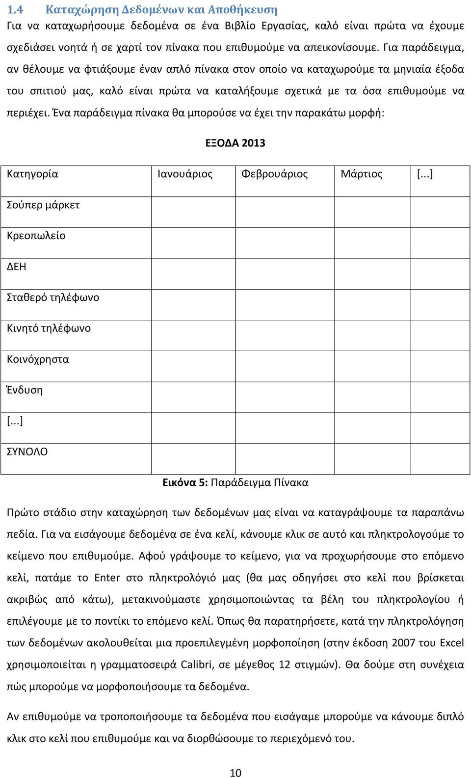Ένα παράδειγμα πίνακα θα μπορούσε να έχει την παρακάτω μορφή: ΕΞΟΔΑ 2013 Κατηγορία Ιανουάριος Φεβρουάριος Μάρτιος [.