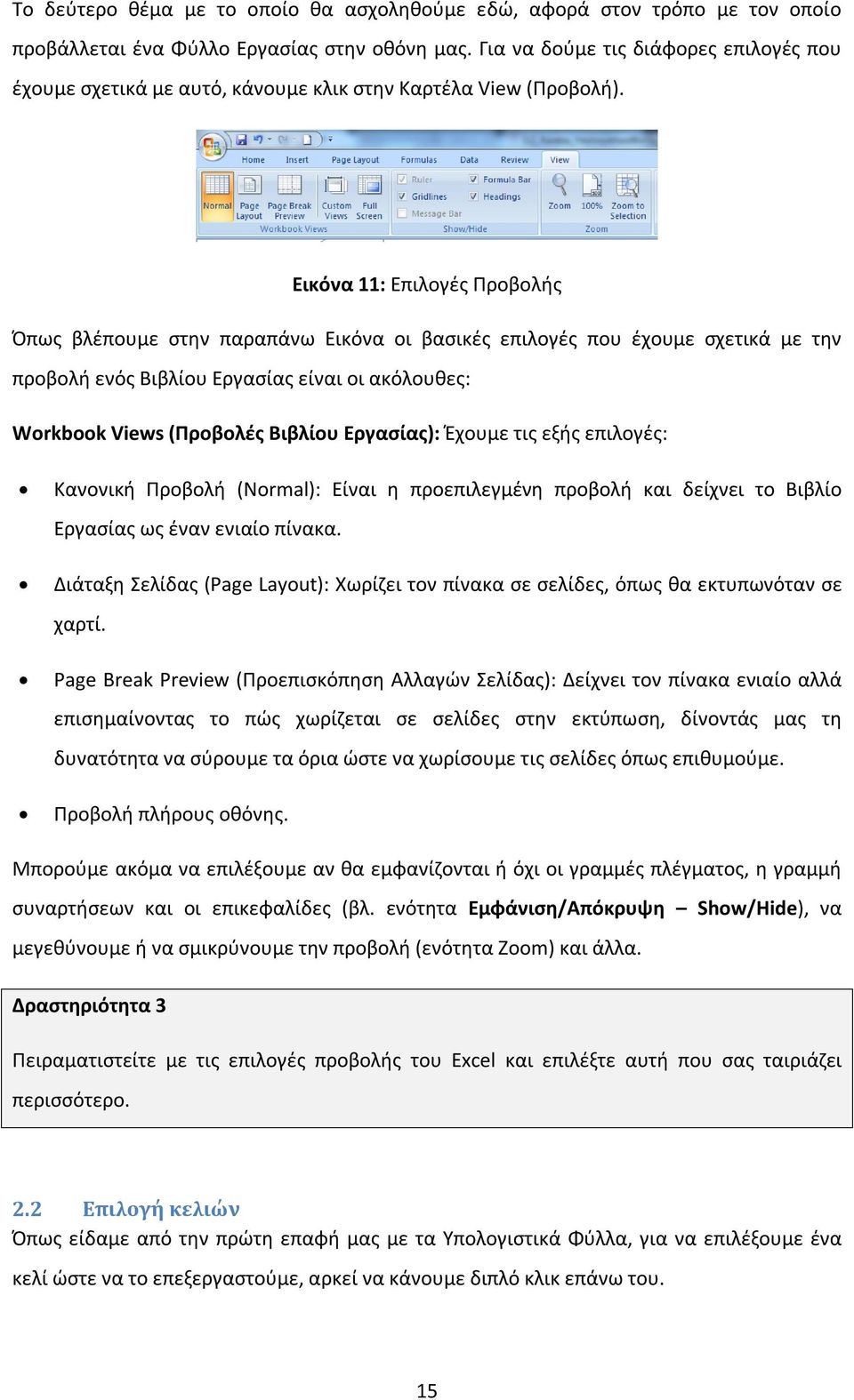 Εικόνα 11: Επιλογές Προβολής Όπως βλέπουμε στην παραπάνω Εικόνα οι βασικές επιλογές που έχουμε σχετικά με την προβολή ενός Βιβλίου Εργασίας είναι οι ακόλουθες: Workbook Views (Προβολές Βιβλίου