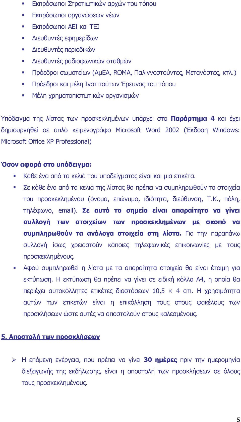 ) Πρόεδροι και µέλη Ινστιτούτων Έρευνας του τόπου Μέλη χρηµατοπιστωτικών οργανισµών Υπόδειγµα της λίστας των προσκεκληµένων υπάρχει στο Παράρτηµα 4 και έχει δηµιουργηθεί σε απλό κειµενογράφο