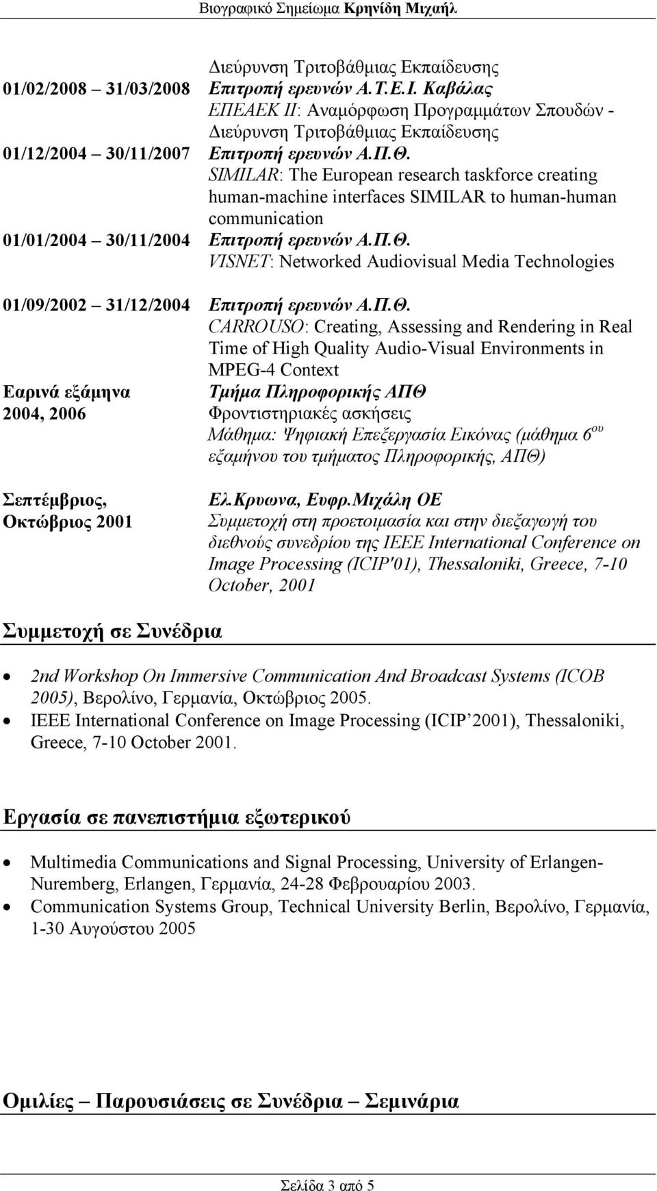 SIMILAR: Τhe European research taskforce creating human-machine interfaces SIMILAR to human-human communication 01/01/2004 30/11/2004 Επιτροπή ερευνών Α.Π.Θ.