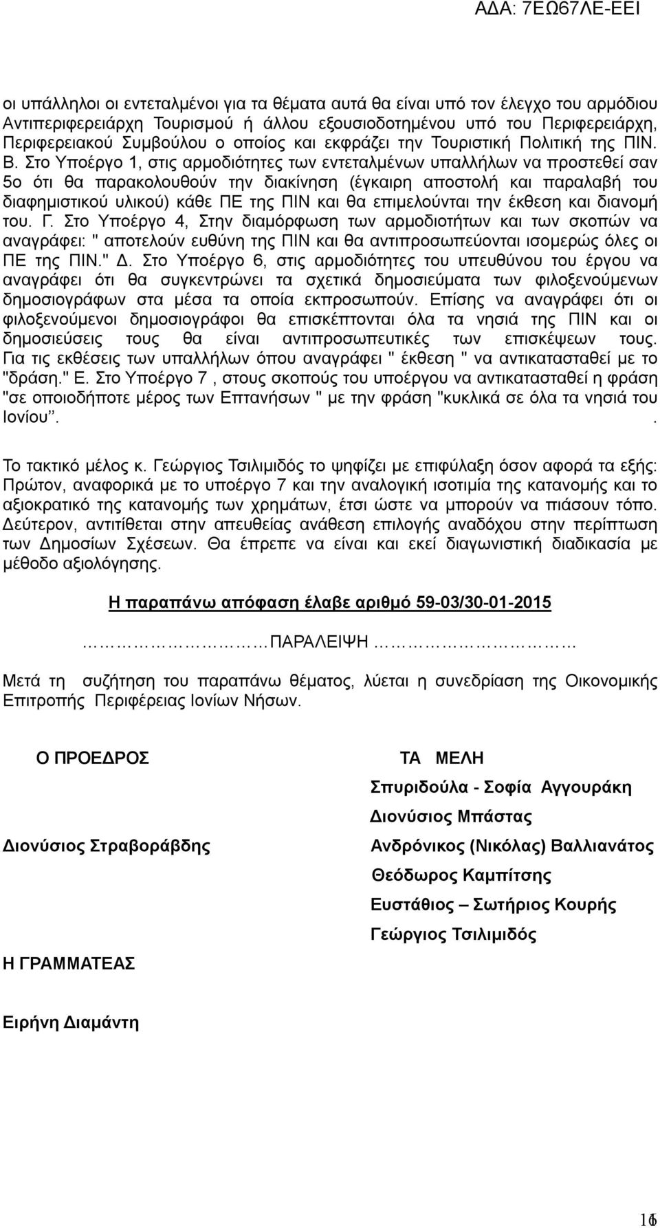 Στο Υποέργο 1, στις αρμοδιότητες των εντεταλμένων υπαλλήλων να προστεθεί σαν 5ο ότι θα παρακολουθούν την διακίνηση (έγκαιρη αποστολή και παραλαβή του διαφημιστικού υλικού) κάθε ΠΕ της ΠΙΝ και θα