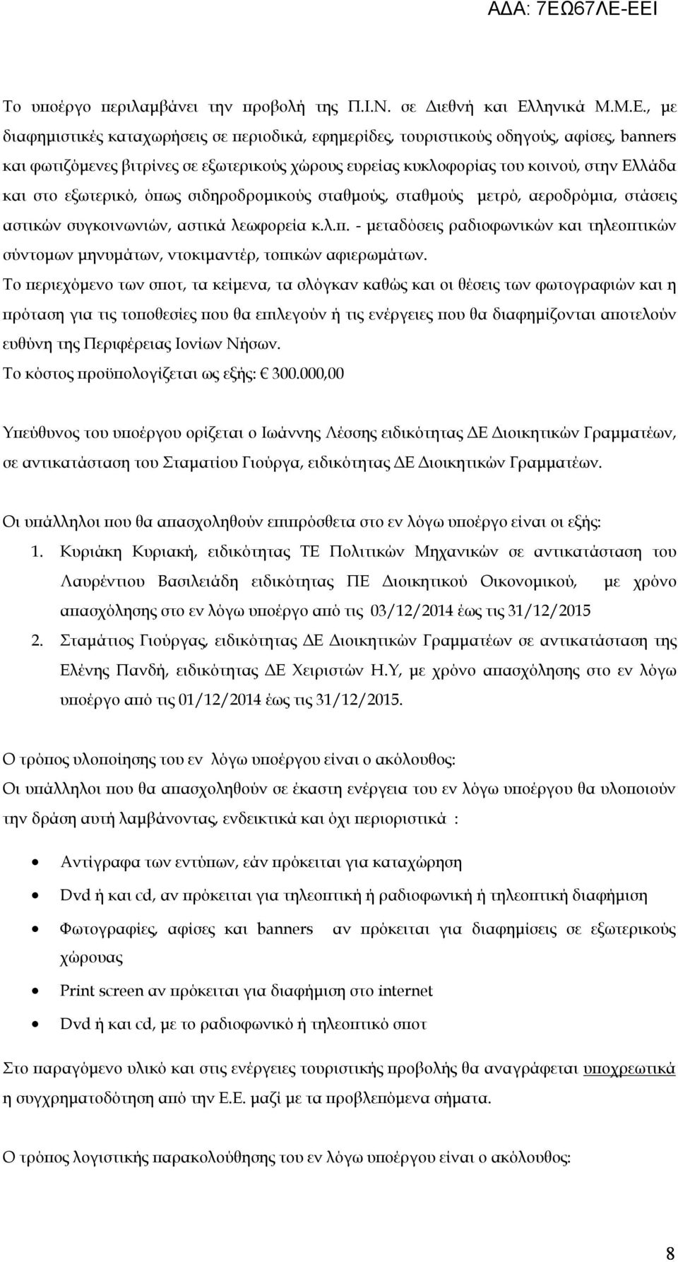 , με διαφημιστικές καταχωρήσεις σε περιοδικά, εφημερίδες, τουριστικούς οδηγούς, αφίσες, banners και φωτιζόμενες βιτρίνες σε εξωτερικούς χώρους ευρείας κυκλοφορίας του κοινού, στην Ελλάδα και στο