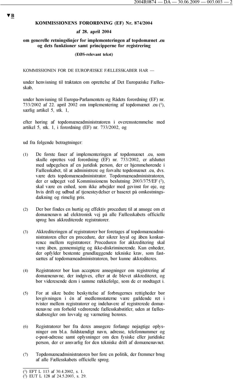 Fællesskab, under henvisning til Europa-Parlamentets og Rådets forordning (EF) nr. 733/2002 af 22. april 2002 om implementering af topdomænet.eu ( 1 ), særlig artikel 5, stk.