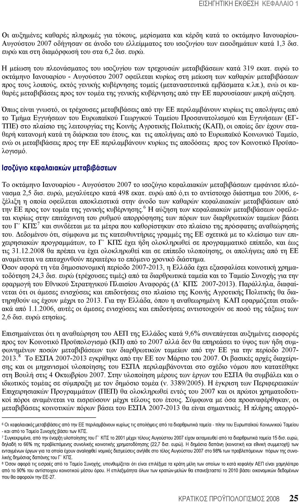 ευρώ το οκτάμηνο Ιανουαρίου - Αυγούστου 2007 οφείλεται κυρίως στη μείωση των καθαρών μεταβιβάσεων προς τους λοιπούς, εκτός γενικής κυβέρνησης τομείς (μεταναστευτικά εμβάσματα κ.λπ.