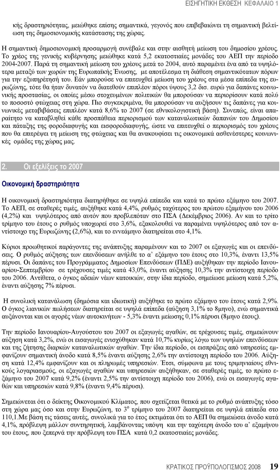 Παρά τη σημαντική μείωση του χρέους μετά το 2004, αυτό παραμένει ένα από τα υψηλότερα μεταξύ των χωρών της Ευρωπαϊκής Ένωσης, με αποτέλεσμα τη διάθεση σημαντικότατων πόρων για την εξυπηρέτησή του.