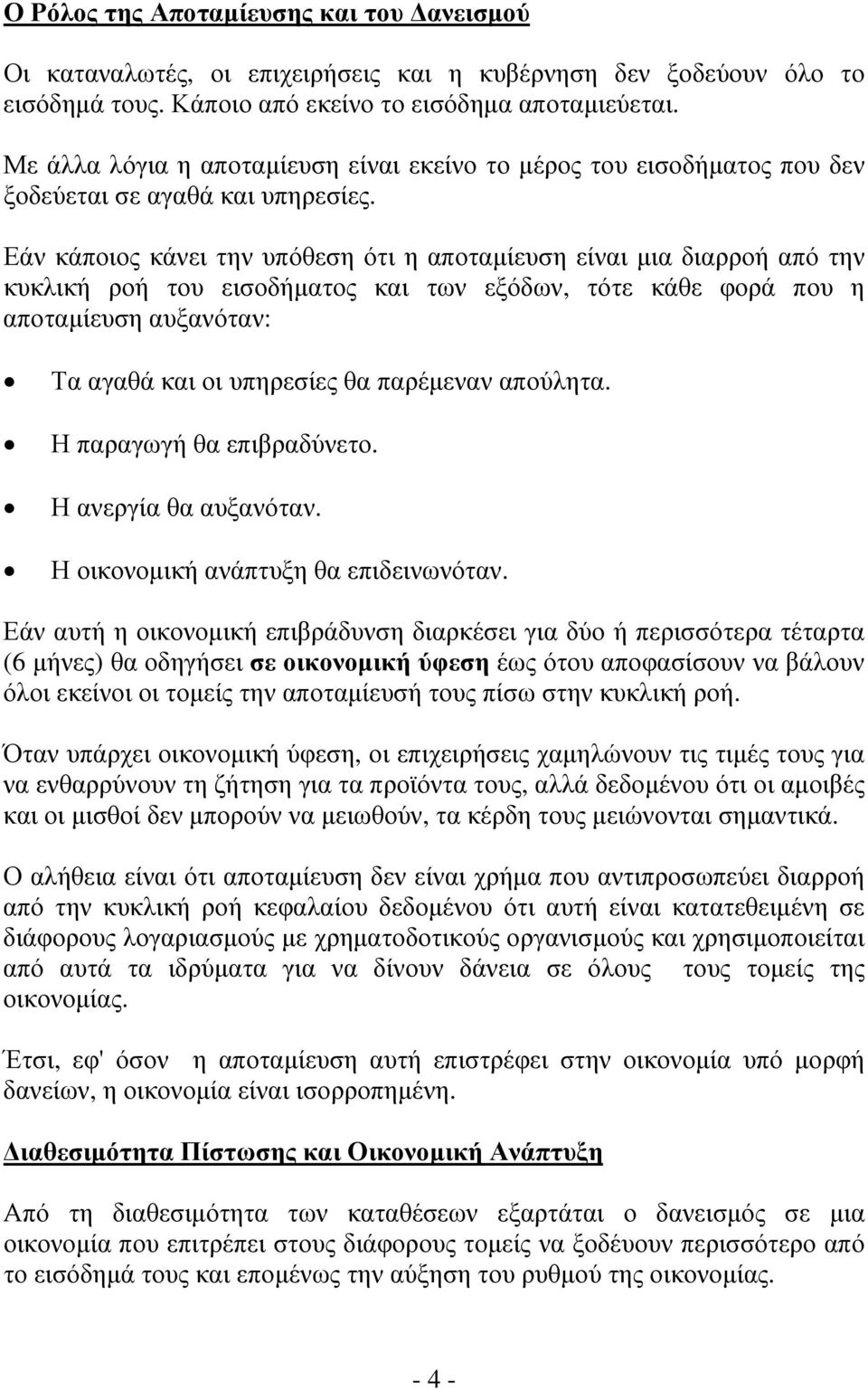 Εάν κάποιος κάνει την υπόθεση ότι η αποταμίευση είναι μια διαρροή από την κυκλική ροή του εισοδήματος και των εξόδων, τότε κάθε φορά που η αποταμίευση αυξανόταν: Τα αγαθά και οι υπηρεσίες θα