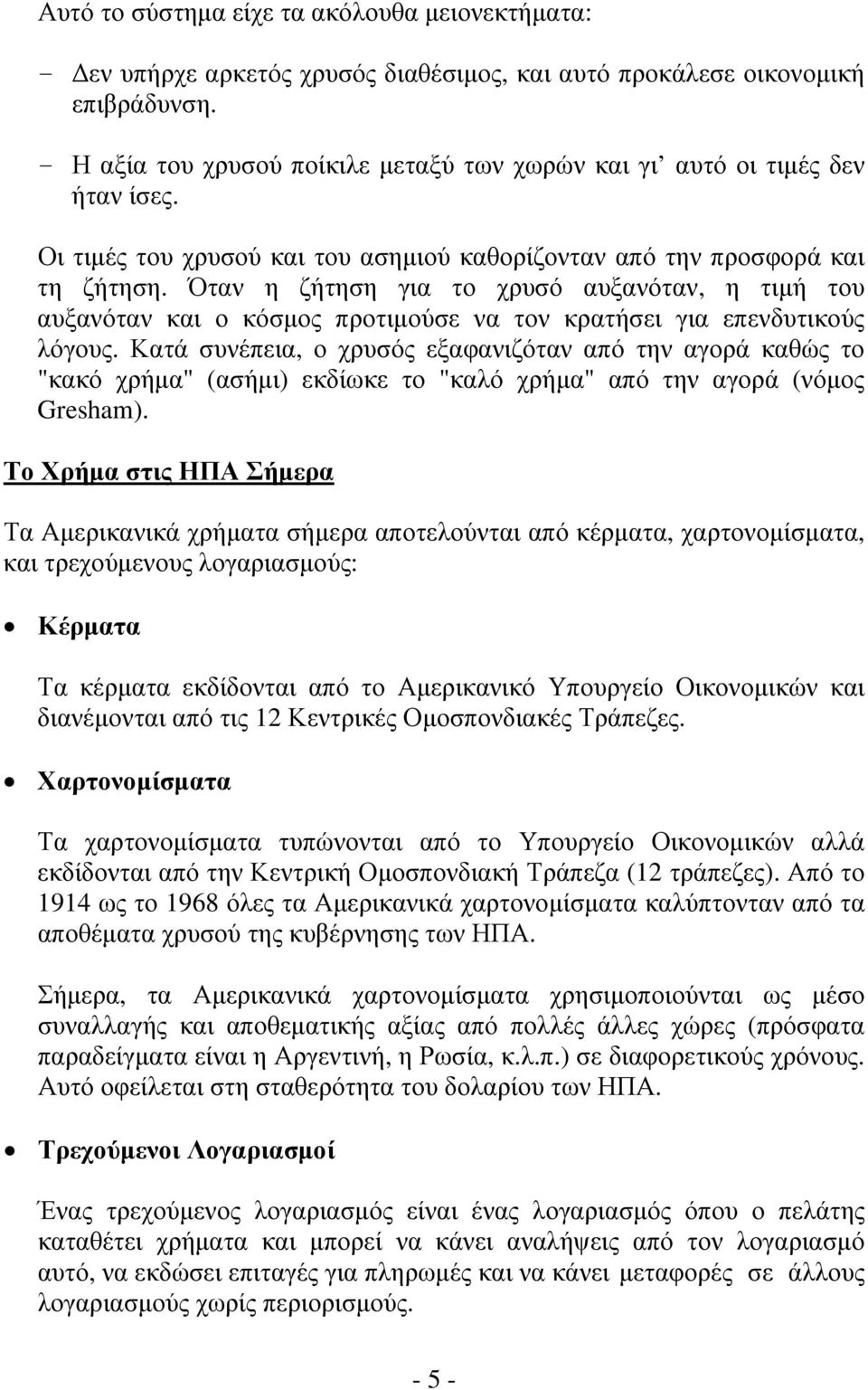 Όταν η ζήτηση για το χρυσό αυξανόταν, η τιμή του αυξανόταν και ο κόσμος προτιμούσε να τον κρατήσει για επενδυτικούς λόγους.