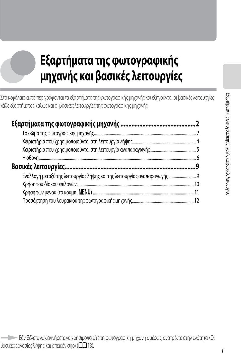 .. 4 Χειριστήρια που χρησιμοποιούνται στη λειτουργία αναπαραγωγής... 5 Η οθόνη... 6 Βασικές λειτουργίες...9 Εναλλαγή μεταξύ της λειτουργίας λήψης και της λειτουργίας αναπαραγωγής.