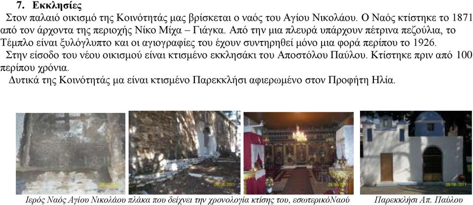 Από την μια πλευρά υπάρχουν πέτρινα πεζούλια, το Τέμπλο είναι ξυλόγλυπτο και οι αγιογραφίες του έχουν συντηρηθεί μόνο μια φορά περίπου το 1926.