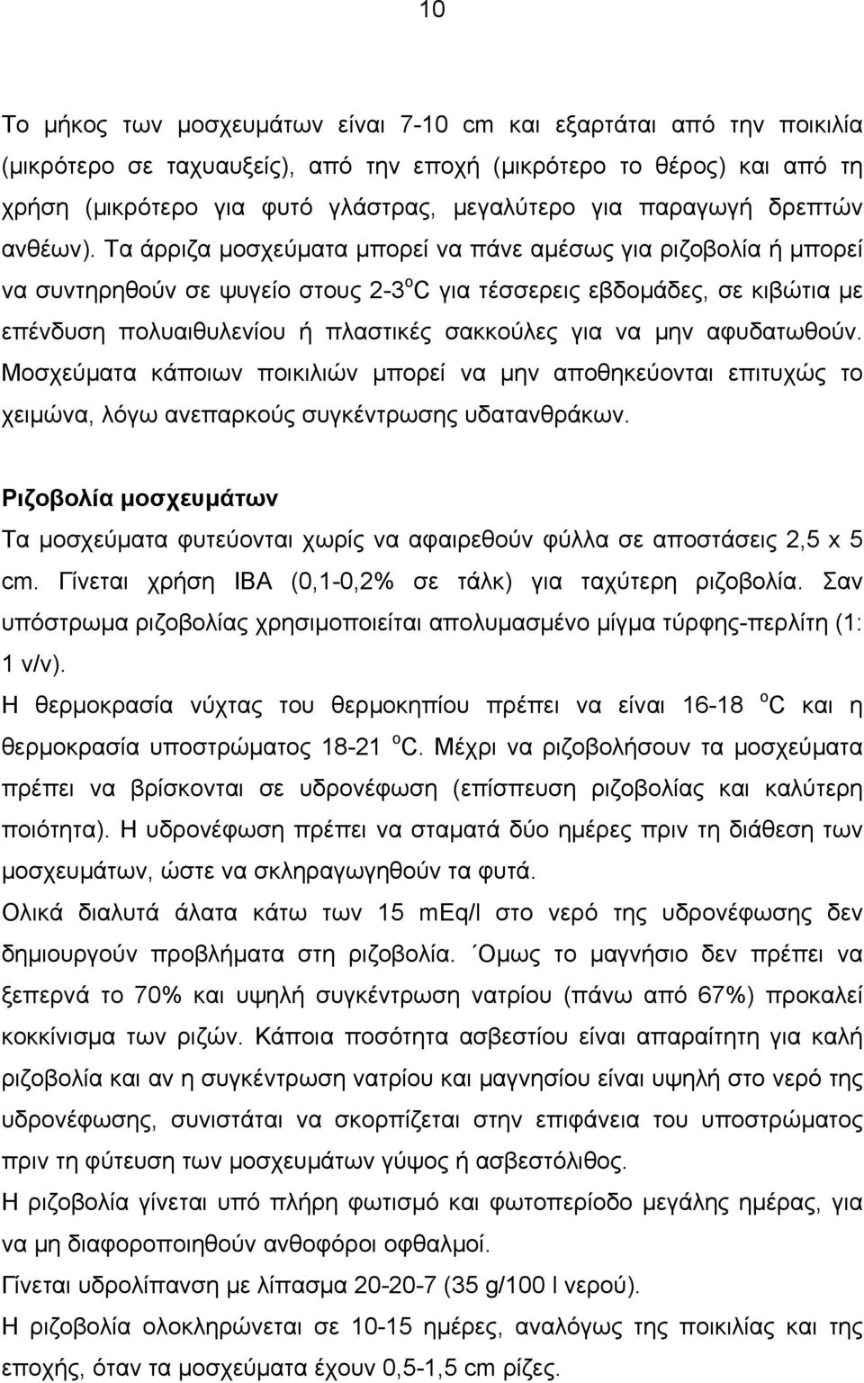 Τα άρριζα μοσχεύματα μπορεί να πάνε αμέσως για ριζοβολία ή μπορεί να συντηρηθούν σε ψυγείo στους 2-3 ο C για τέσσερεις εβδομάδες, σε κιβώτια με επένδυση πολυαιθυλενίου ή πλαστικές σακκούλες για να