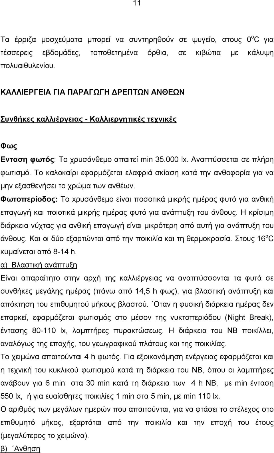 Το καλοκαίρι εφαρμόζεται ελαφριά σκίαση κατά την ανθοφορία για να μην εξασθενήσει το χρώμα των ανθέων.