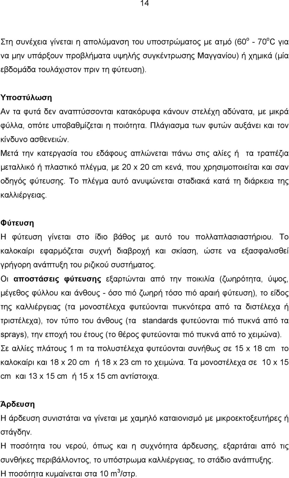 Μετά την κατεργασία του εδάφους απλώνεται πάνω στις αλίες ή τα τραπέζια μεταλλικό ή πλαστικό πλέγμα, με 20 x 20 cm κενά, που χρησιμοποιείται και σαν οδηγός φύτευσης.