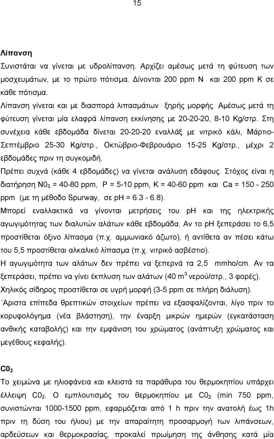 Στη συνέχεια κάθε εβδομάδα δίνεται 20-20-20 εναλλάξ με νιτρικό κάλι, Μάρτιο- Σεπτέμβριο 25-30 Kg/στρ., Οκτώβριο-Φεβρουάριο 15-25 Kg/στρ., μέχρι 2 εβδομάδες πριν τη συγκομιδή.