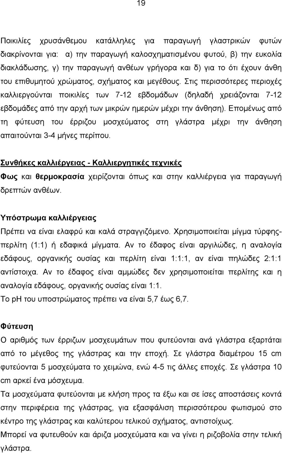 Στις περισσότερες περιοχές καλλιεργούνται ποικιλίες των 7-12 εβδομάδων (δηλαδή χρειάζονται 7-12 εβδομάδες από την αρχή των μικρών ημερών μέχρι την άνθηση).