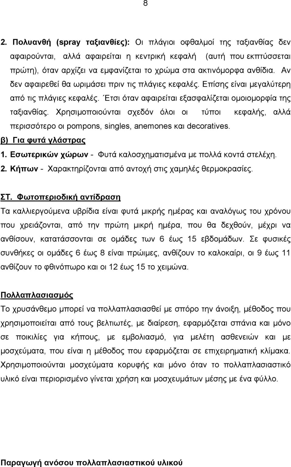 Χρησιμοποιούνται σχεδόν όλοι οι τύποι κεφαλής, αλλά περισσότερο οι pompons, singles, anemones και decoratives. β) Για φυτά γλάστρας 1. Εσωτερικών χώρων - Φυτά καλοσχηματισμένα με πολλά κοντά στελέχη.