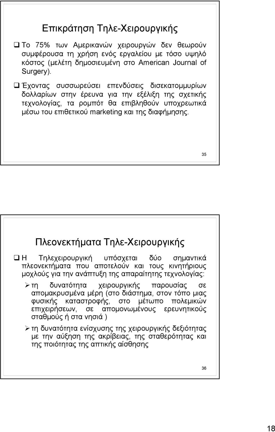 35 Πλεονεκτήματα Τηλε-Χειρουργικής Η Τηλεχειρουργική υπόσχεται δύο σημαντικά πλεονεκτήματα που αποτελούν και τους κινητήριους μοχλούς για την ανάπτυξη της απαραίτητης τεχνολογίας: τη δυνατότητα