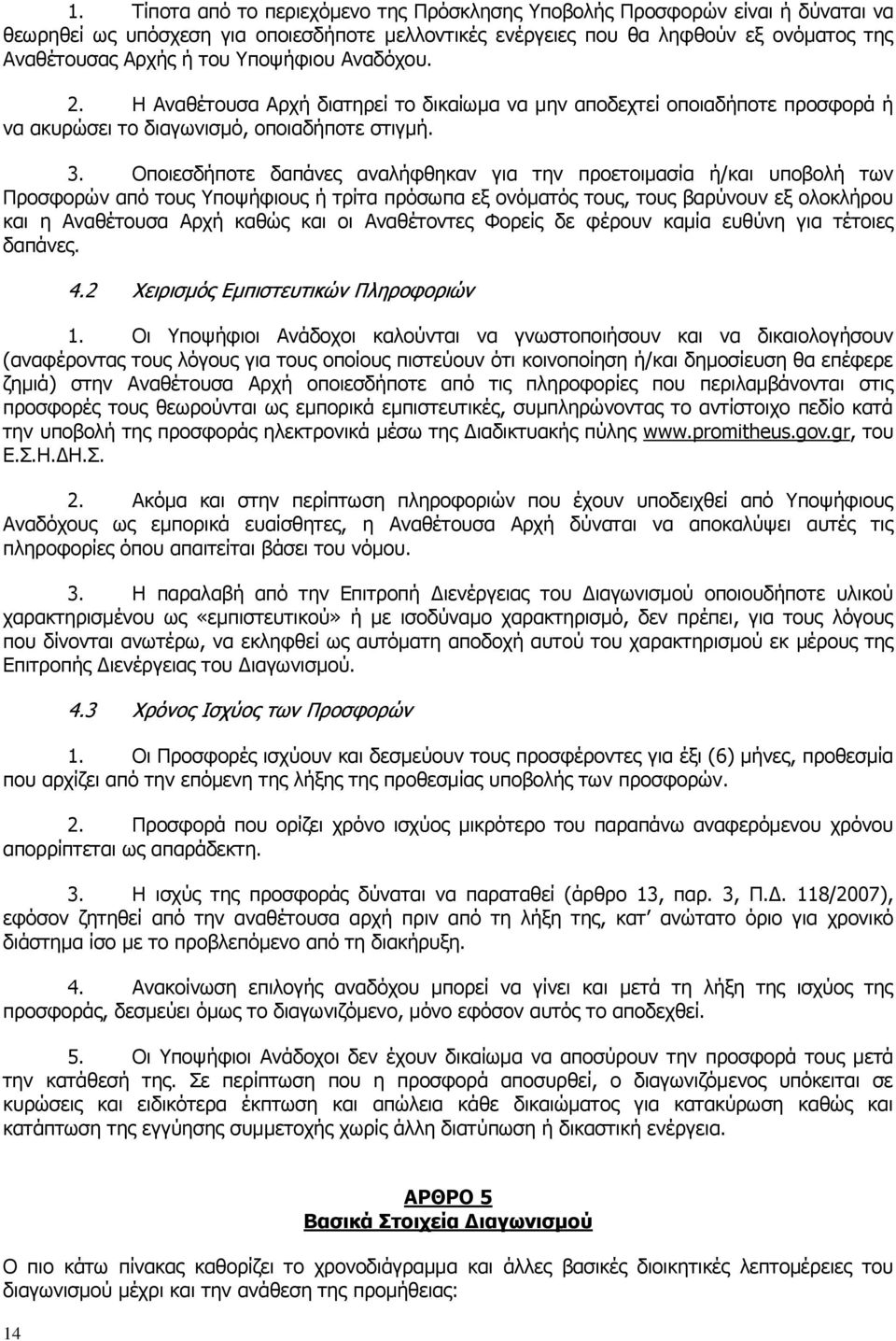 Οποιεσδήποτε δαπάνες αναλήφθηκαν για την προετοιμασία ή/και υποβολή των Προσφορών από τους Υποψήφιους ή τρίτα πρόσωπα εξ ονόματός τους, τους βαρύνουν εξ ολοκλήρου και η Αναθέτουσα Αρχή καθώς και οι
